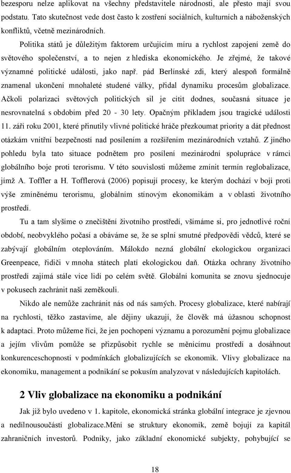 Politika států je důležitým faktorem určujícím míru a rychlost zapojení země do světového společenství, a to nejen z hlediska ekonomického. Je zřejmé, že takové významné politické události, jako např.