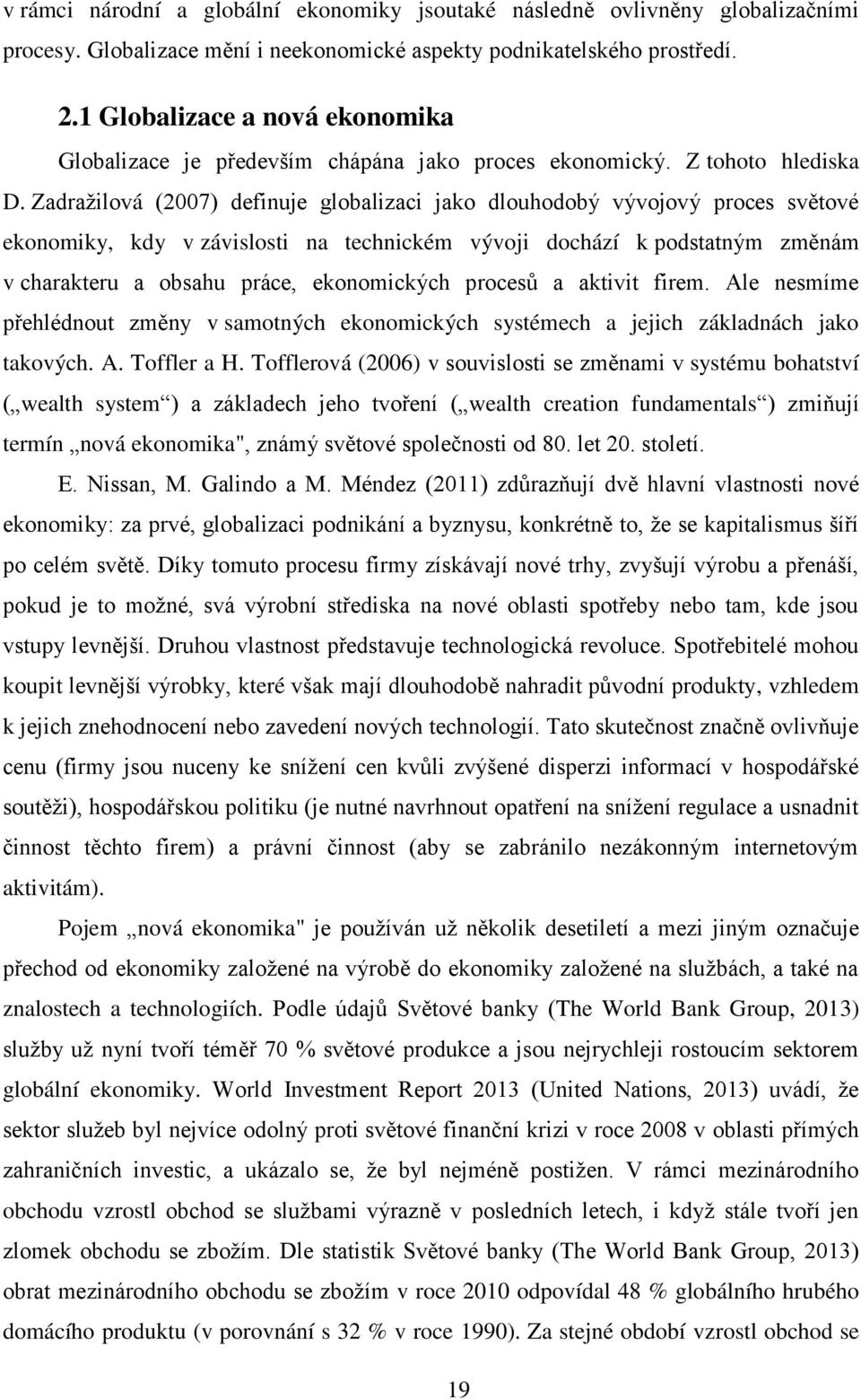 Zadražilová (2007) definuje globalizaci jako dlouhodobý vývojový proces světové ekonomiky, kdy v závislosti na technickém vývoji dochází k podstatným změnám v charakteru a obsahu práce, ekonomických