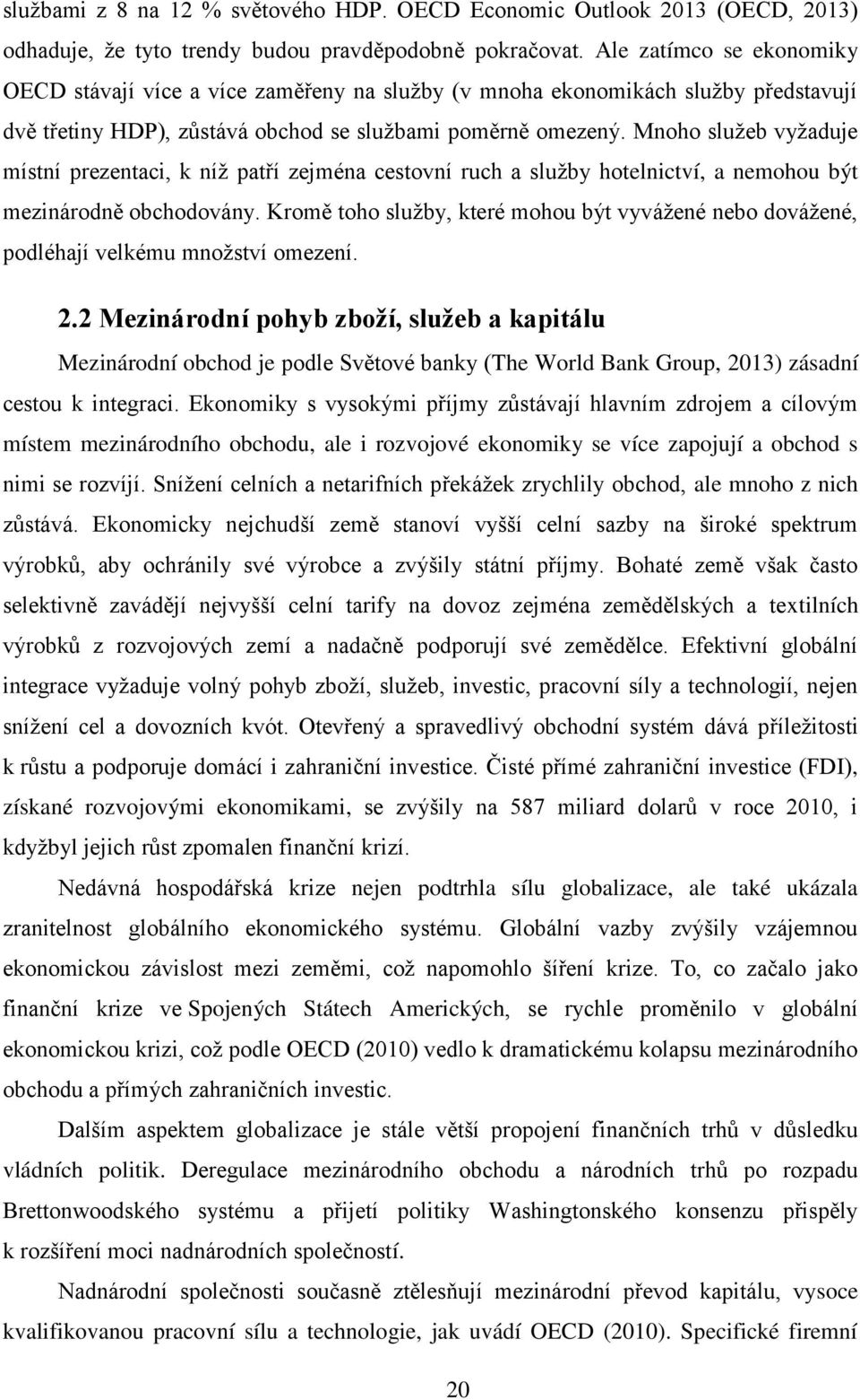 Mnoho služeb vyžaduje místní prezentaci, k níž patří zejména cestovní ruch a služby hotelnictví, a nemohou být mezinárodně obchodovány.