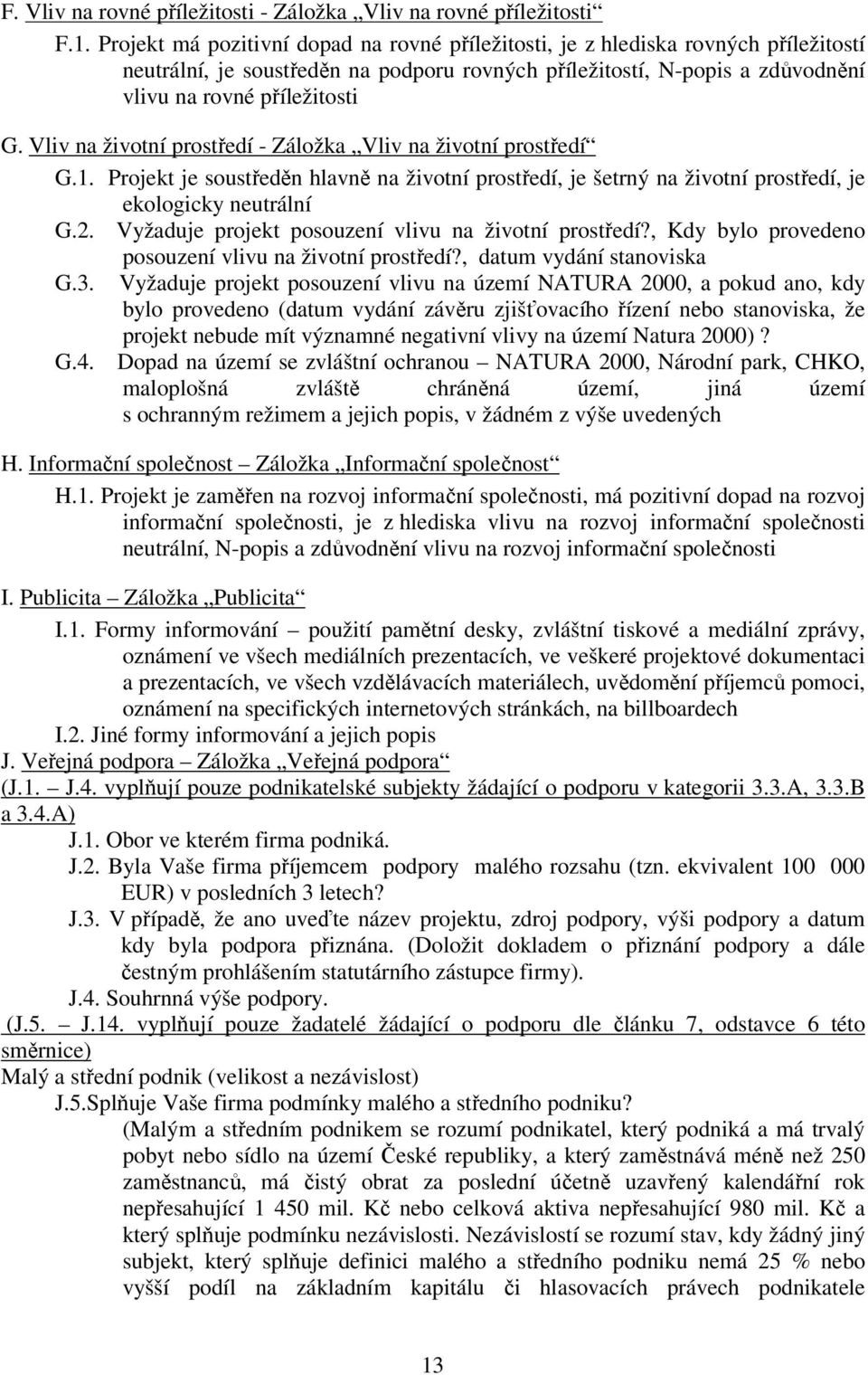 Vliv na životní prostředí - Záložka Vliv na životní prostředí G.1. Projekt je soustředěn hlavně na životní prostředí, je šetrný na životní prostředí, je ekologicky neutrální G.2.