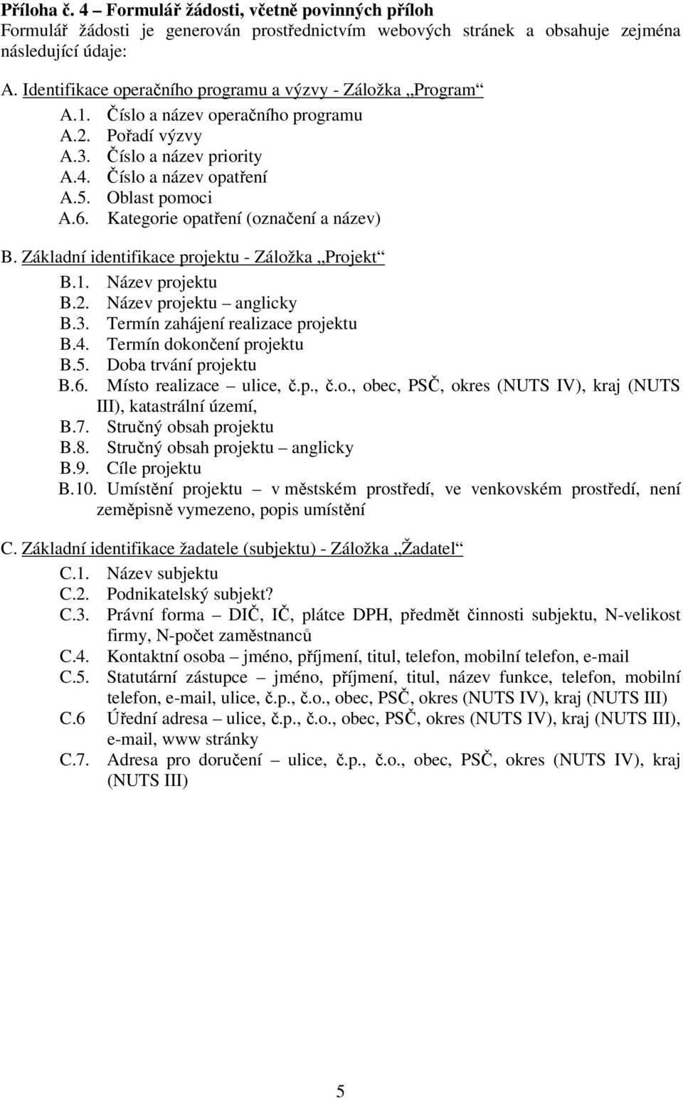 Kategorie opatření (označení a název) B. Základní identifikace projektu - Záložka Projekt B.1. Název projektu B.2. Název projektu anglicky B.3. Termín zahájení realizace projektu B.4.