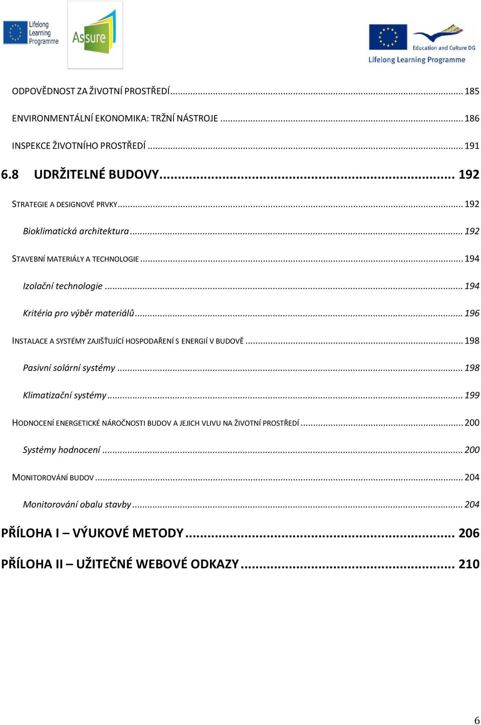 .. 196 INSTALACE A SYSTÉMY ZAJIŠŤUJÍCÍ HOSPODAŘENÍ S ENERGIÍ V BUDOVĚ... 198 Pasivní solární systémy... 198 Klimatizační systémy.