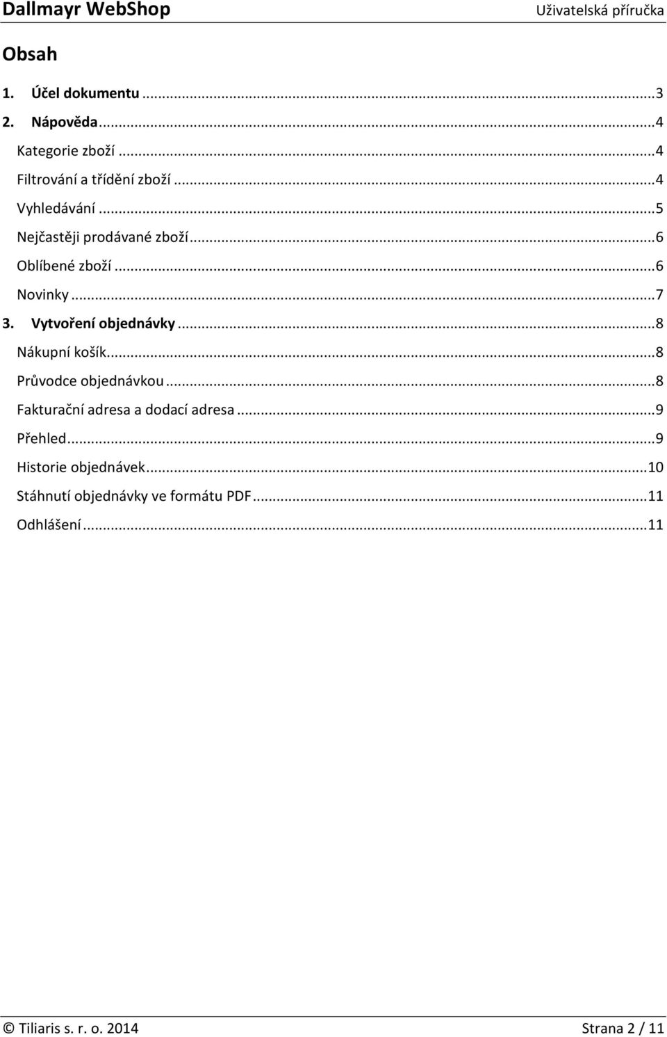 Vytvoření objednávky... 8 Nákupní košík... 8 Průvodce objednávkou... 8 Fakturační adresa a dodací adresa.