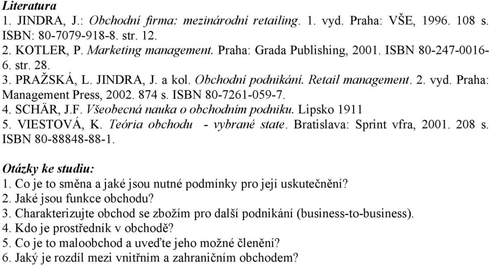 Všeobecná nauka o obchodním podniku. Lipsko 1911 5. VIESTOVÁ, K. Teória obchodu - vybrané state. Bratislava: Sprint vfra, 2001. 208 s. ISBN 80-88848-88-1. Otázky ke studiu: 1.