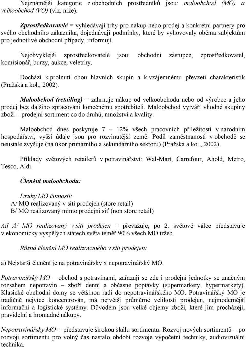 případy, informují. Nejobvyklejší zprostředkovatelé jsou: obchodní zástupce, zprostředkovatel, komisionář, burzy, aukce, veletrhy.