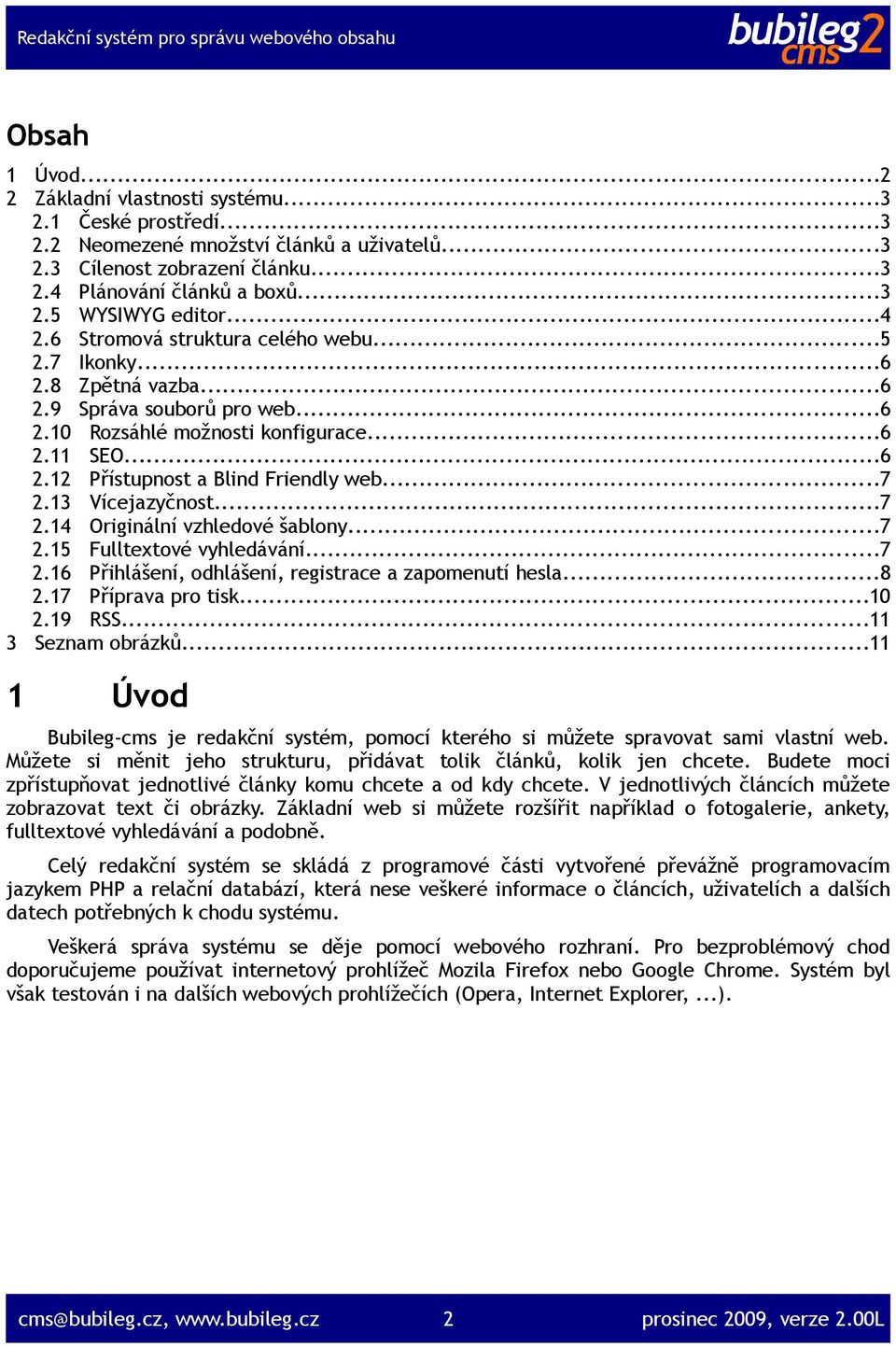 ..7 2.13 Vícejazyčnost...7 2.14 Originální vzhledové šablony...7 2.15 Fulltextové vyhledávání...7 2.16 Přihlášení, odhlášení, registrace a zapomenutí hesla...8 2.17 Příprava pro tisk...10 2.19 RSS.