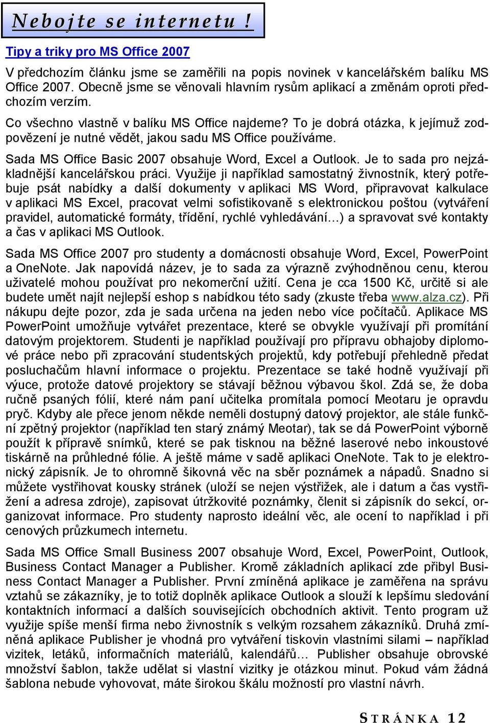 To je dobrá otázka, k jejímuţ zodpovězení je nutné vědět, jakou sadu MS Office pouţíváme. Sada MS Office Basic 2007 obsahuje Word, Excel a Outlook. Je to sada pro nejzákladnější kancelářskou práci.