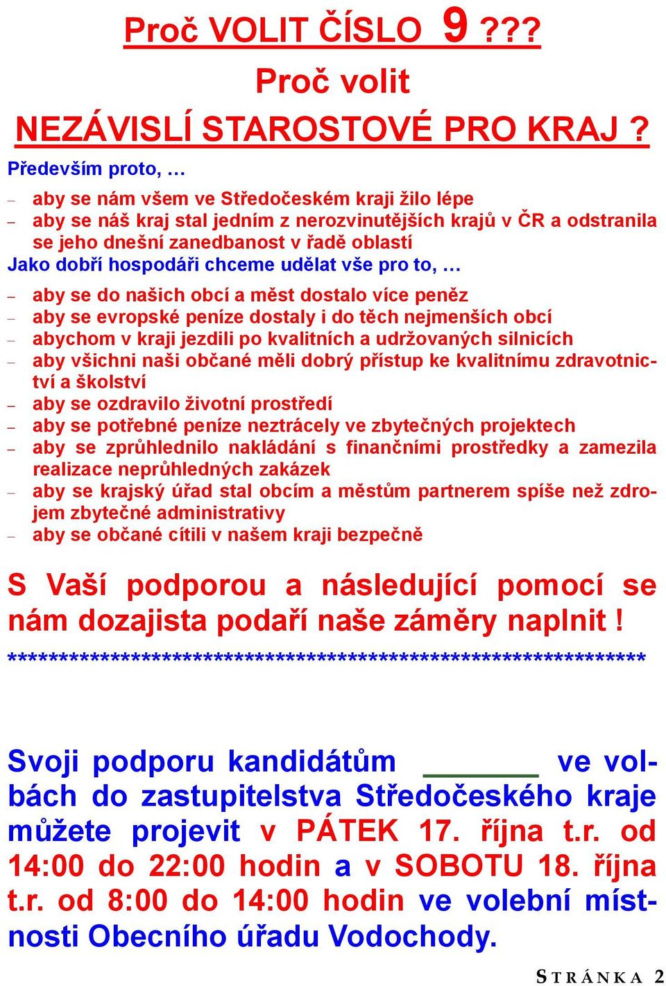 chceme udělat vše pro to, aby se do našich obcí a měst dostalo více peněz aby se evropské peníze dostaly i do těch nejmenších obcí abychom v kraji jezdili po kvalitních a udržovaných silnicích aby