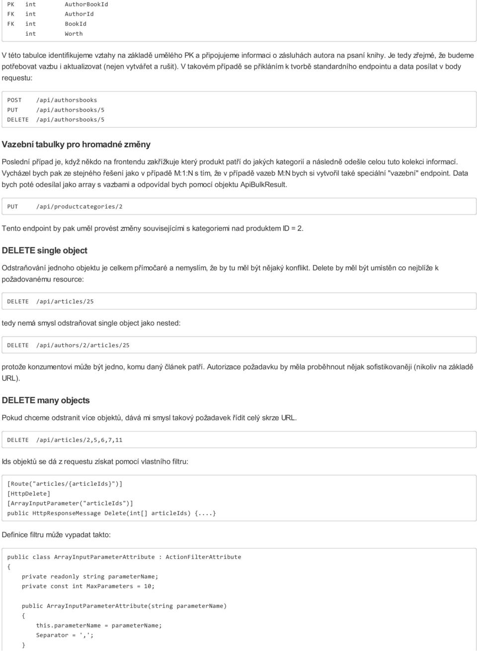 V takovém případě se přikláním k tvorbě standardního endpointu a data posílat v body requestu: POST /api/authorsbooks PUT /api/authorsbooks/5 DELETE /api/authorsbooks/5 Vazební tabulky pro hromadné