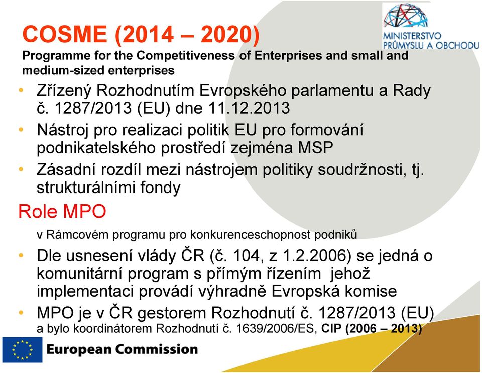strukturálními fondy Role MPO v Rámcovém programu pro konkurenceschopnost podniků Dle usnesení vlády ČR (č. 104, z 1.2.