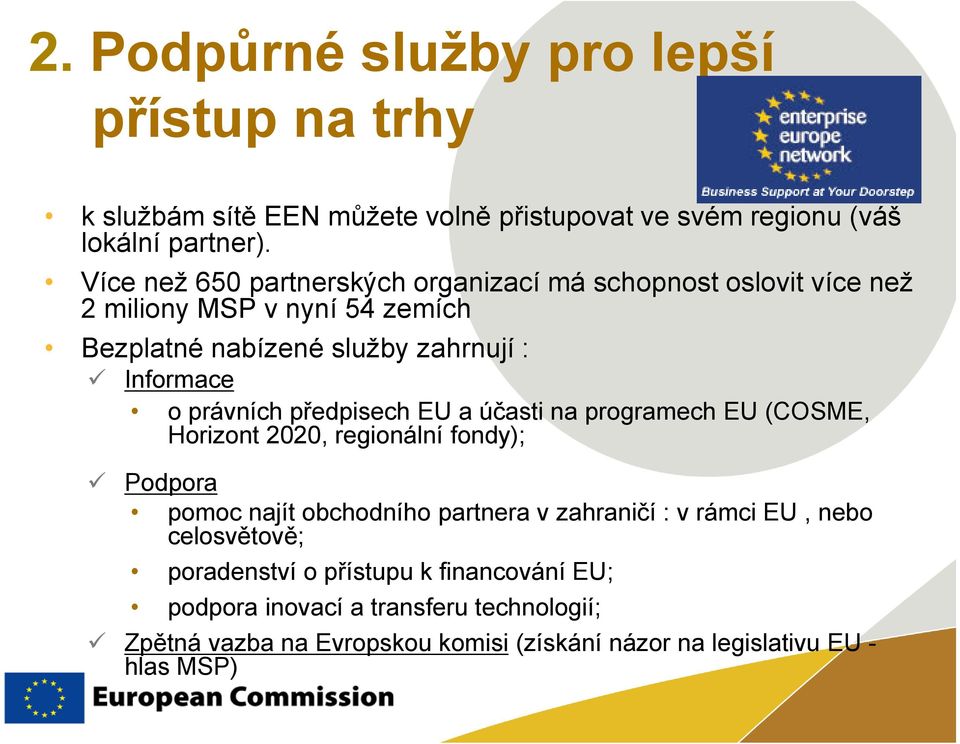 právních předpisech EU a účasti na programech EU (COSME, Horizont 2020, regionální fondy); Podpora pomoc najít obchodního partnera v zahraničí : v
