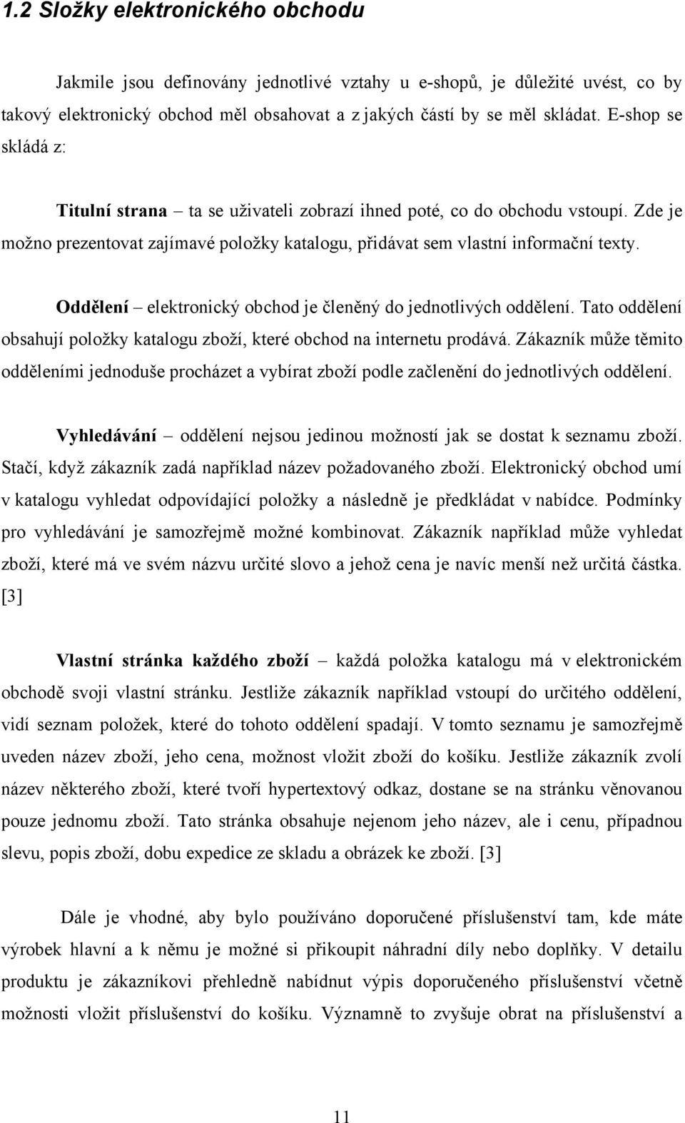 Oddělení elektronický obchod je členěný do jednotlivých oddělení. Tato oddělení obsahují položky katalogu zboží, které obchod na internetu prodává.