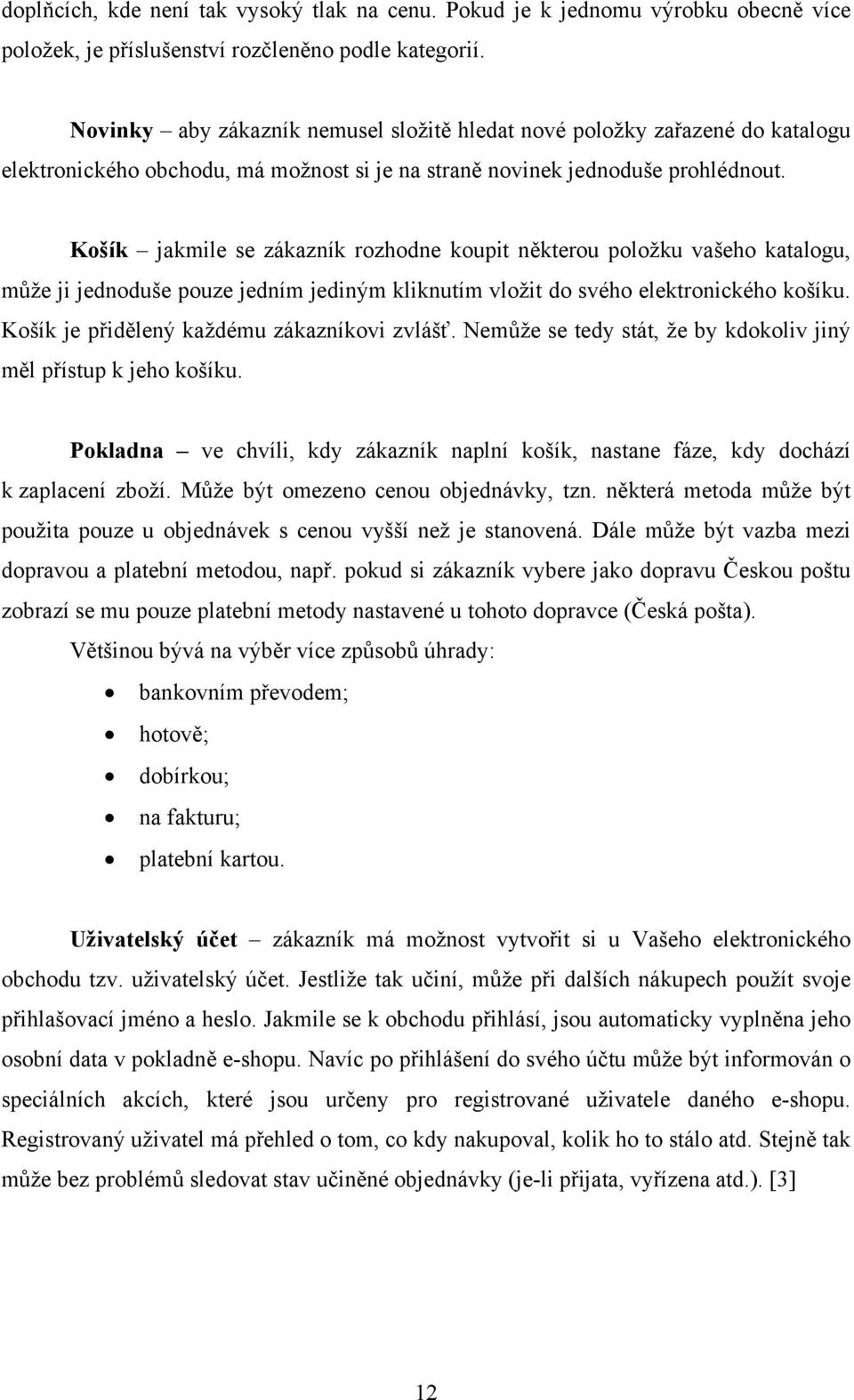 Košík jakmile se zákazník rozhodne koupit některou položku vašeho katalogu, může ji jednoduše pouze jedním jediným kliknutím vložit do svého elektronického košíku.