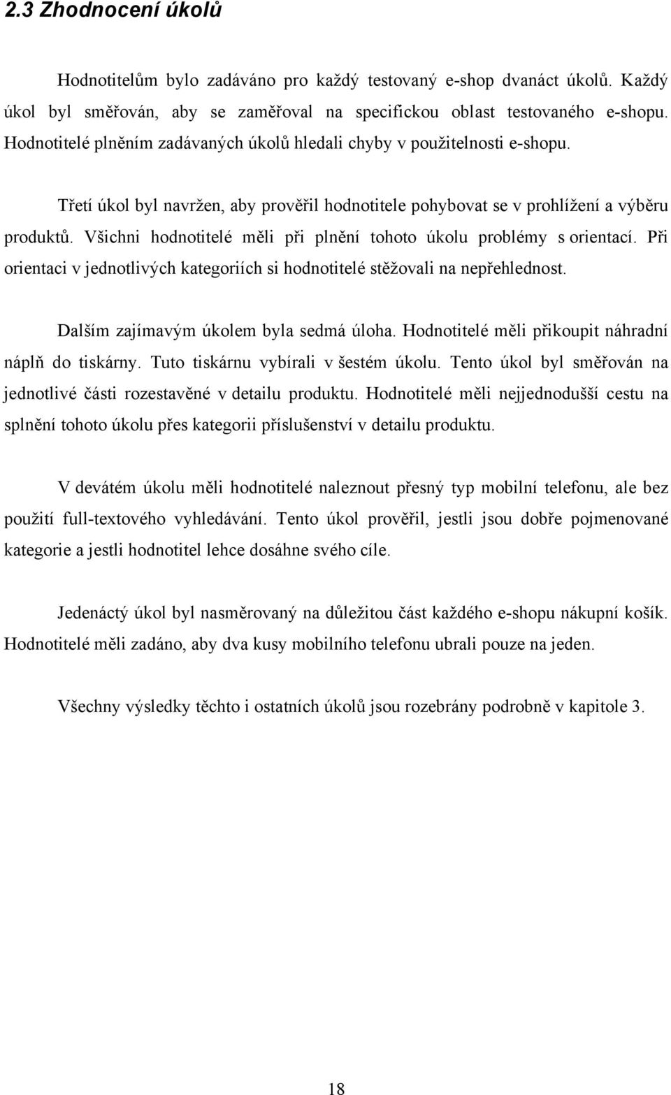 Všichni hodnotitelé měli při plnění tohoto úkolu problémy s orientací. Při orientaci v jednotlivých kategoriích si hodnotitelé stěžovali na nepřehlednost. Dalším zajímavým úkolem byla sedmá úloha.