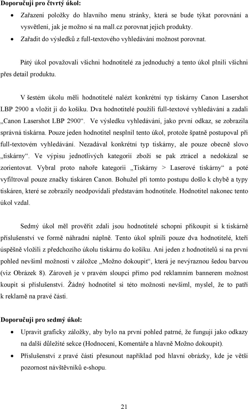 V šestém úkolu měli hodnotitelé nalézt konkrétní typ tiskárny Canon Lasershot LBP 2900 a vložit ji do košíku. Dva hodnotitelé použili full-textové vyhledávání a zadali Canon Lasershot LBP 2900.