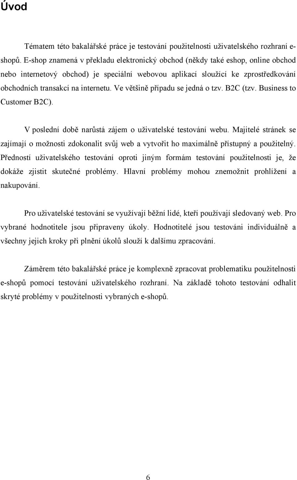 Ve většině případu se jedná o tzv. B2C (tzv. Business to Customer B2C). V poslední době narůstá zájem o uživatelské testování webu.