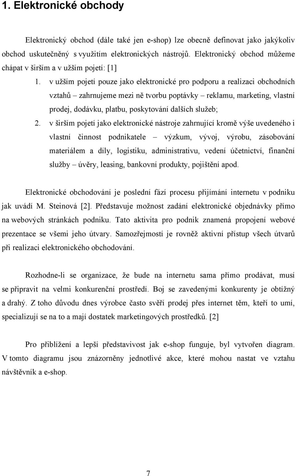 v užším pojetí pouze jako elektronické pro podporu a realizaci obchodních vztahů zahrnujeme mezi ně tvorbu poptávky reklamu, marketing, vlastní prodej, dodávku, platbu, poskytování dalších služeb; 2.