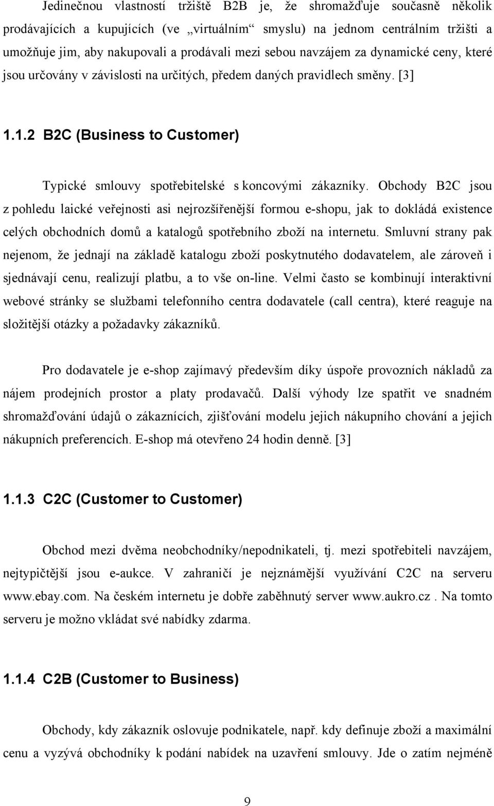 Obchody B2C jsou z pohledu laické veřejnosti asi nejrozšířenější formou e-shopu, jak to dokládá existence celých obchodních domů a katalogů spotřebního zboží na internetu.