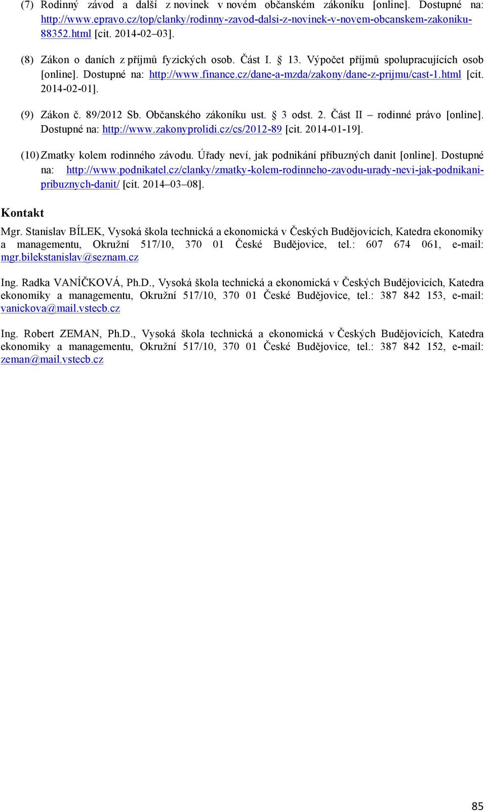 html [cit. 2014-02-01]. (9) Zákon č. 89/2012 Sb. Občanského zákoníku ust. 3 odst. 2. Část II rodinné právo [online]. Dostupné na: http://www.zakonyprolidi.cz/cs/2012-89 [cit. 2014-01-19].