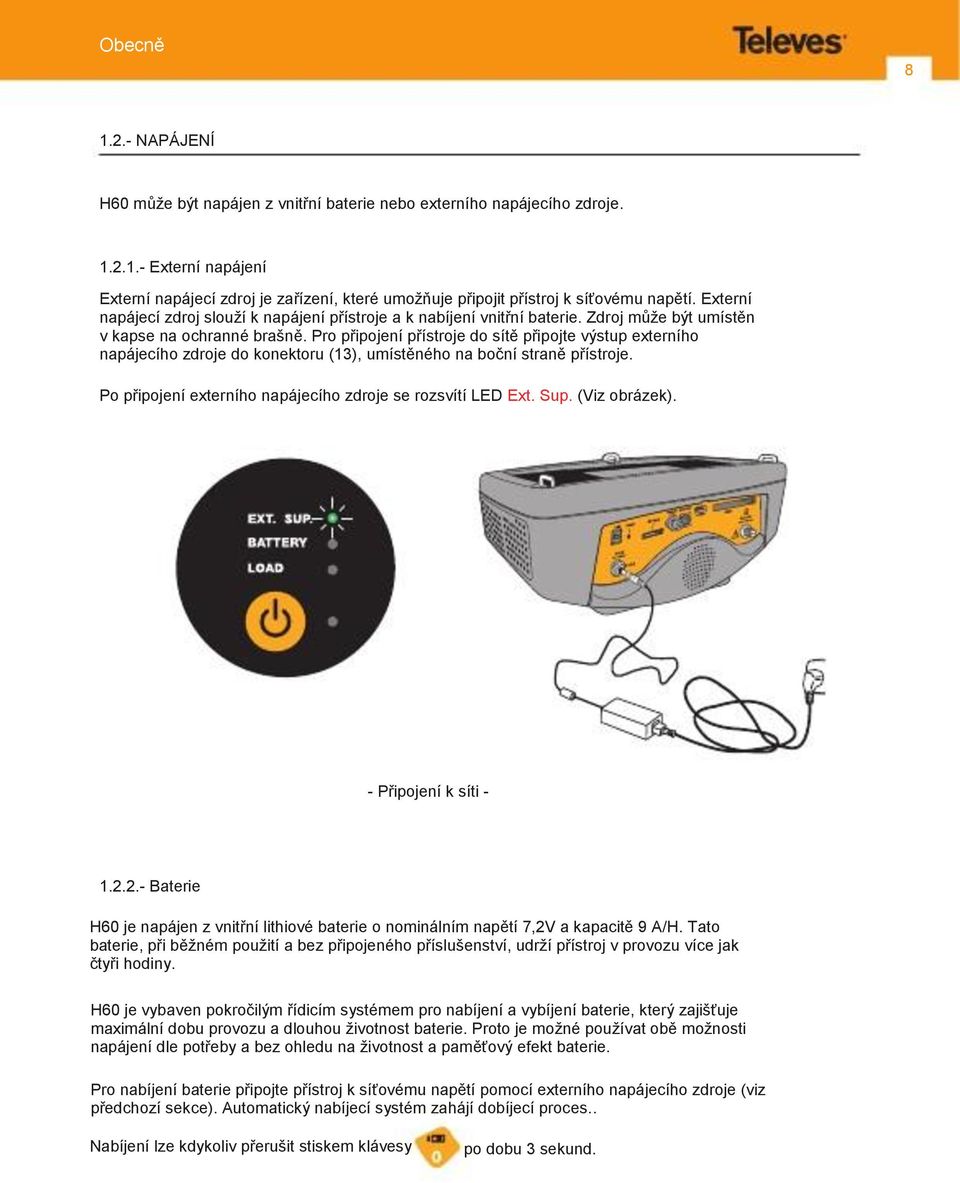 Pro připojení přístroje do sítě připojte výstup externího napájecího zdroje do konektoru (13), umístěného na boční straně přístroje. Po připojení externího napájecího zdroje se rozsvítí LED Ext. Sup.