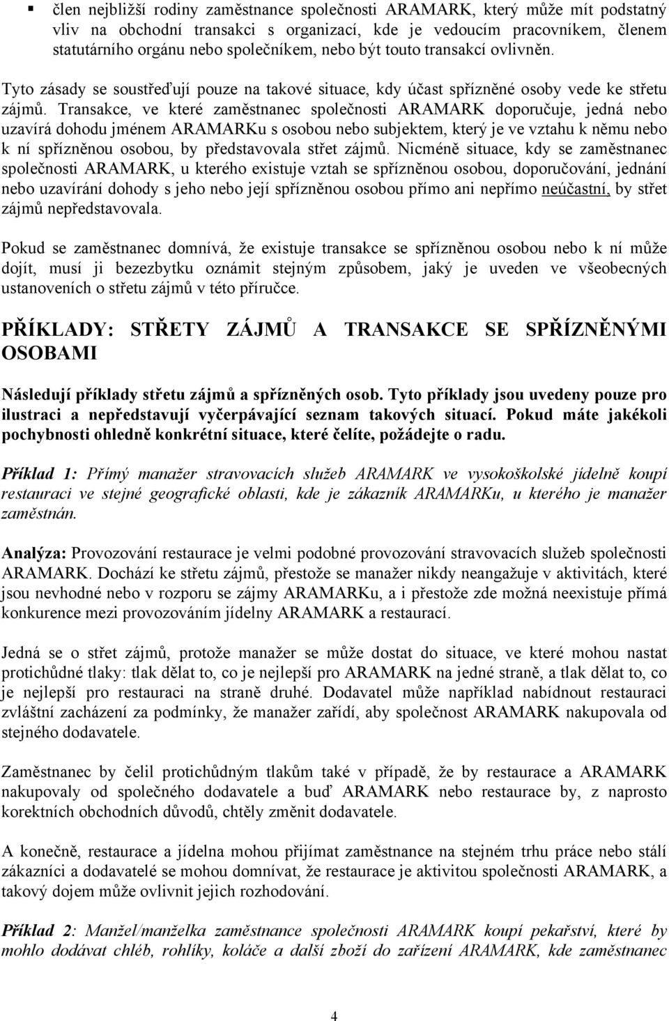 Transakce, ve které zaměstnanec společnosti ARAMARK doporučuje, jedná nebo uzavírá dohodu jménem ARAMARKu s osobou nebo subjektem, který je ve vztahu k němu nebo k ní spřízněnou osobou, by