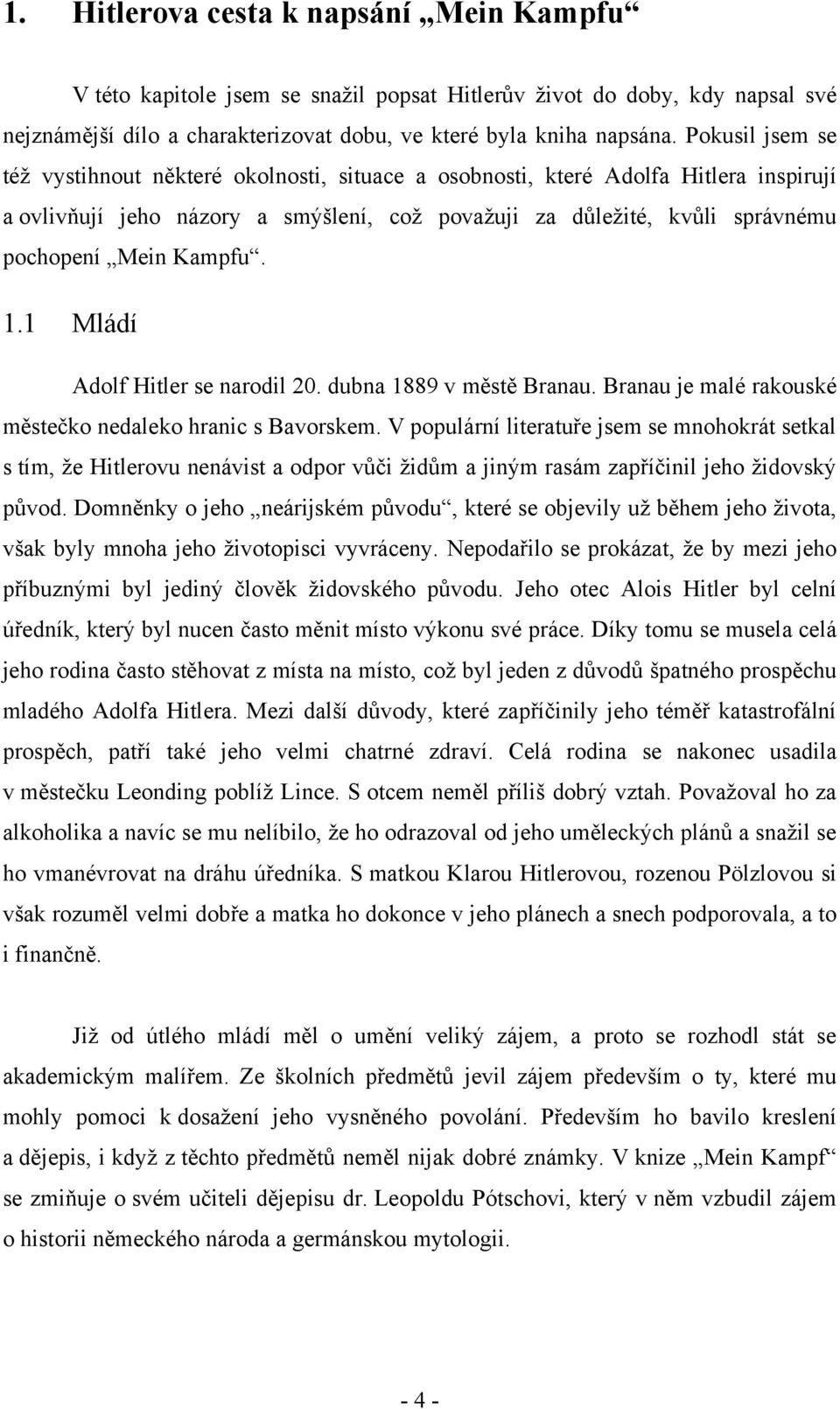 Kampfu. 1.1 Mládí Adolf Hitler se narodil 20. dubna 1889 v městě Branau. Branau je malé rakouské městečko nedaleko hranic s Bavorskem.