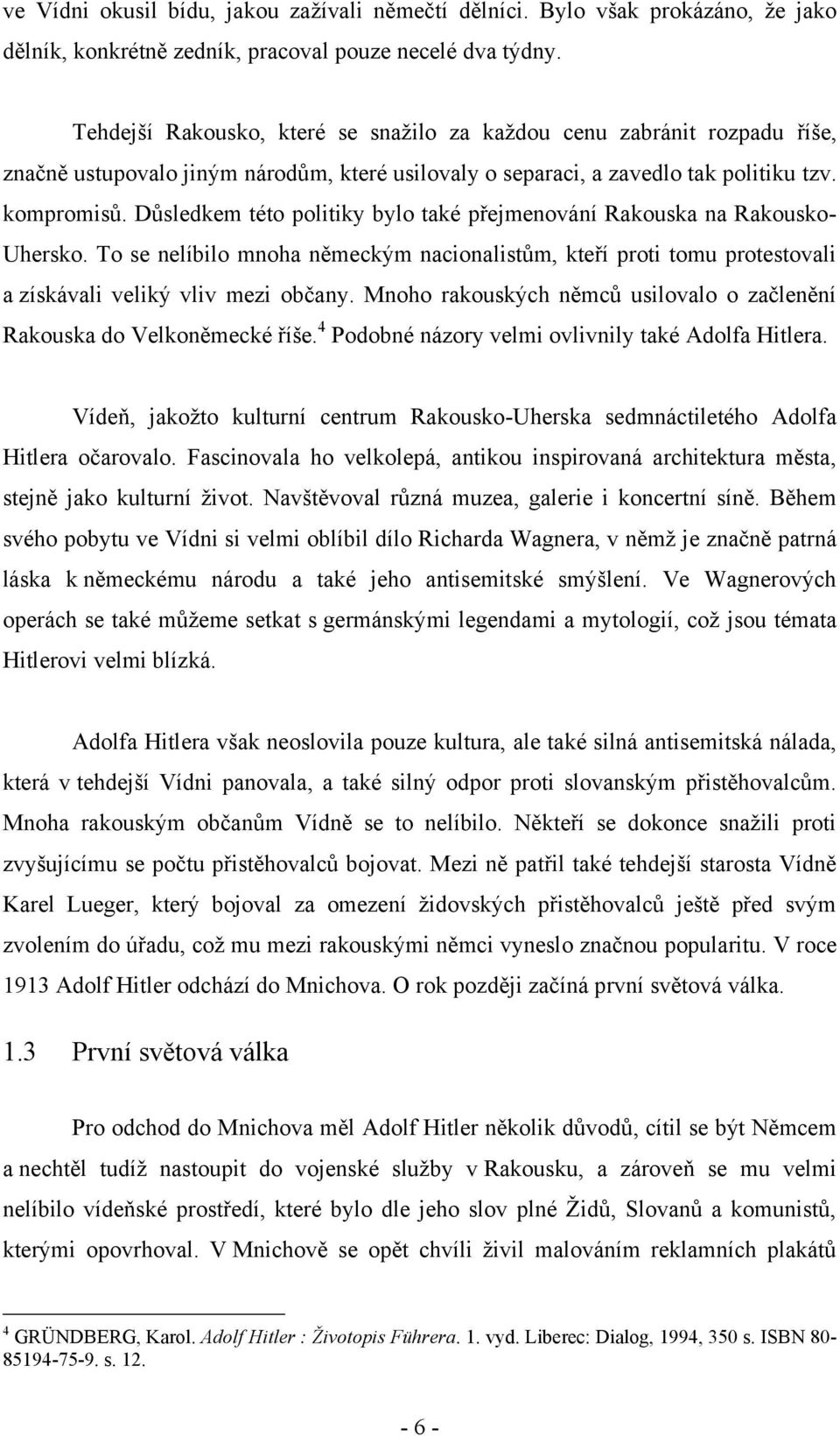 Důsledkem této politiky bylo také přejmenování Rakouska na Rakousko- Uhersko. To se nelíbilo mnoha německým nacionalistům, kteří proti tomu protestovali a získávali veliký vliv mezi občany.