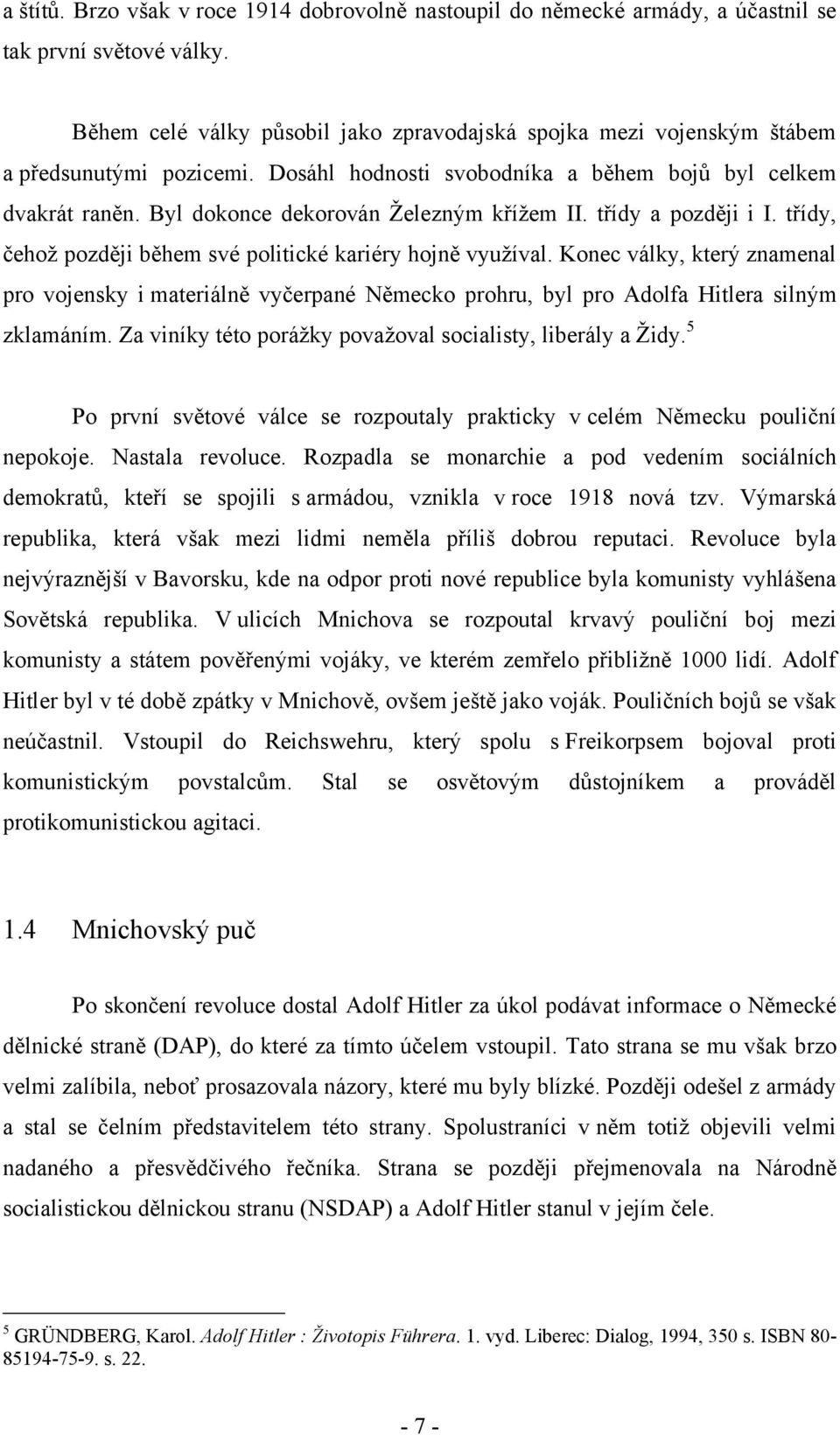 Byl dokonce dekorován Ţelezným kříţem II. třídy a později i I. třídy, čehoţ později během své politické kariéry hojně vyuţíval.