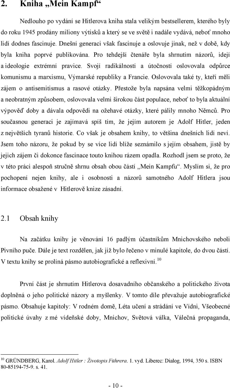 Svojí radikálností a útočností oslovovala odpůrce komunismu a marxismu, Výmarské republiky a Francie. Oslovovala také ty, kteří měli zájem o antisemitismus a rasové otázky.