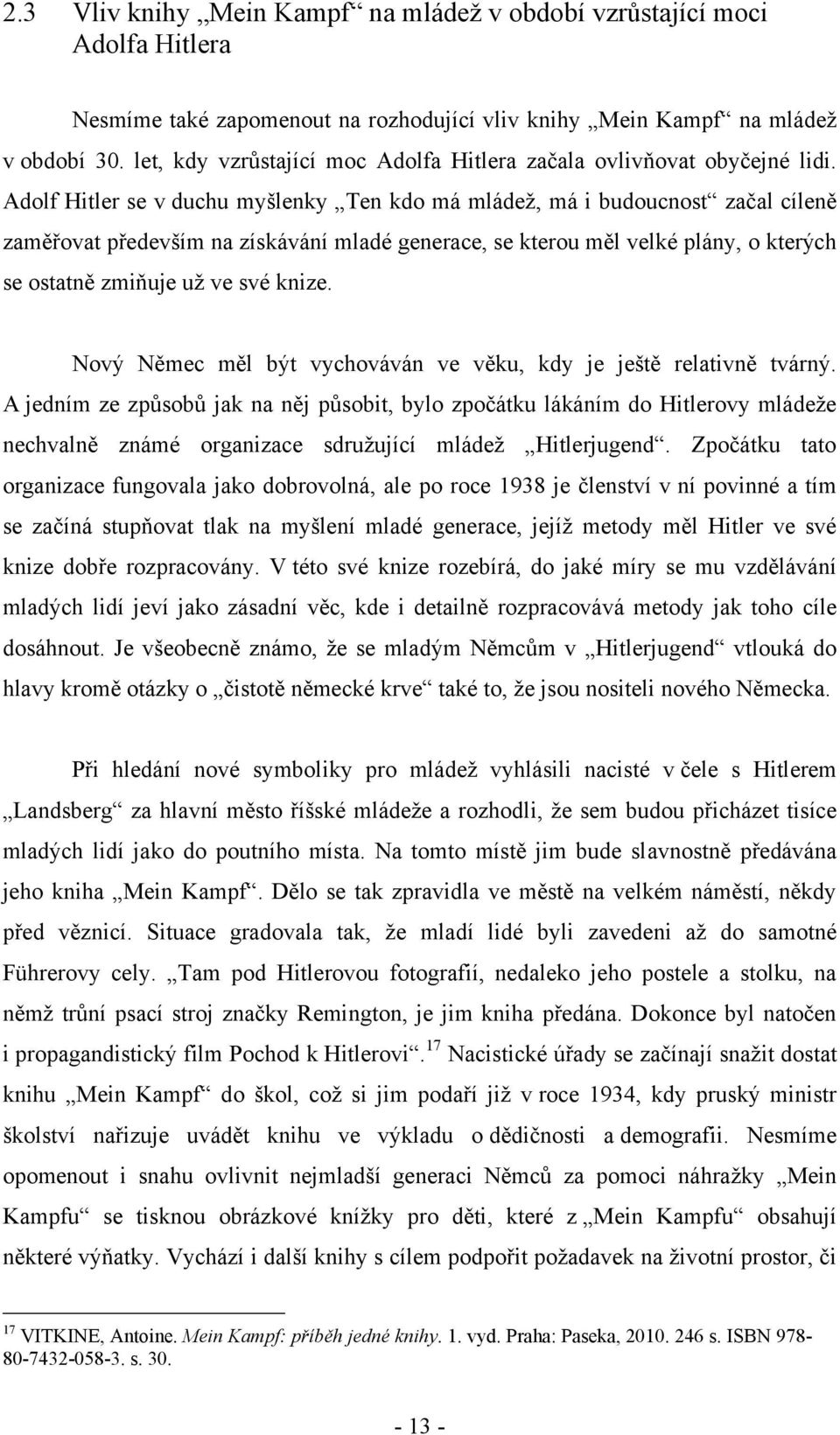 Adolf Hitler se v duchu myšlenky Ten kdo má mládeţ, má i budoucnost začal cíleně zaměřovat především na získávání mladé generace, se kterou měl velké plány, o kterých se ostatně zmiňuje uţ ve své