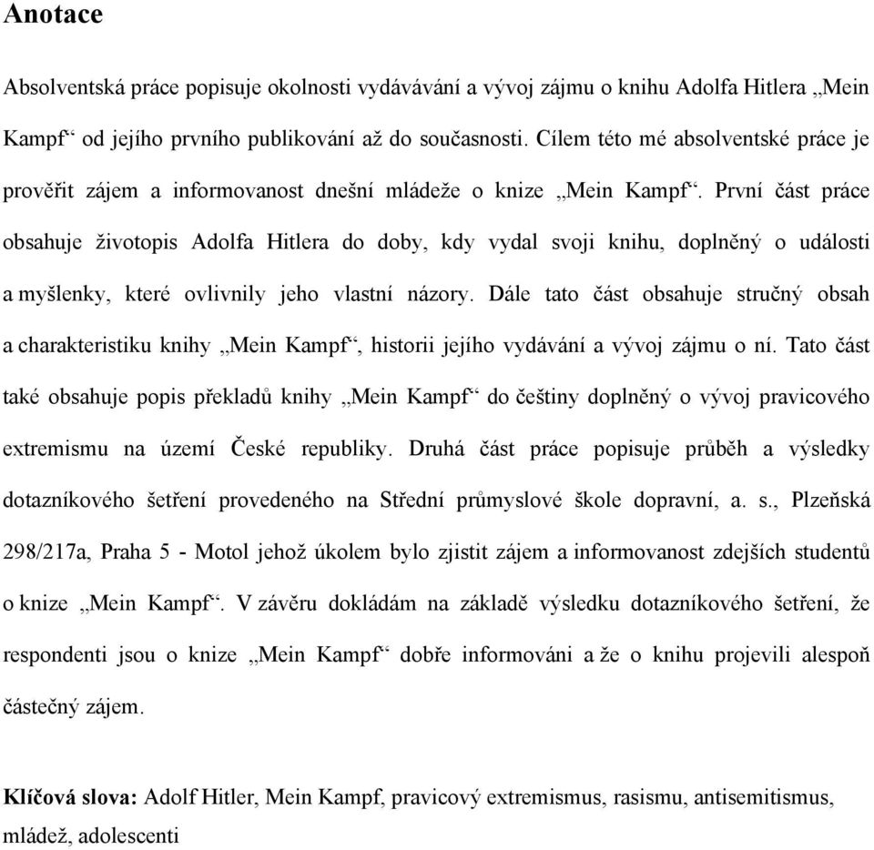 První část práce obsahuje ţivotopis Adolfa Hitlera do doby, kdy vydal svoji knihu, doplněný o události a myšlenky, které ovlivnily jeho vlastní názory.