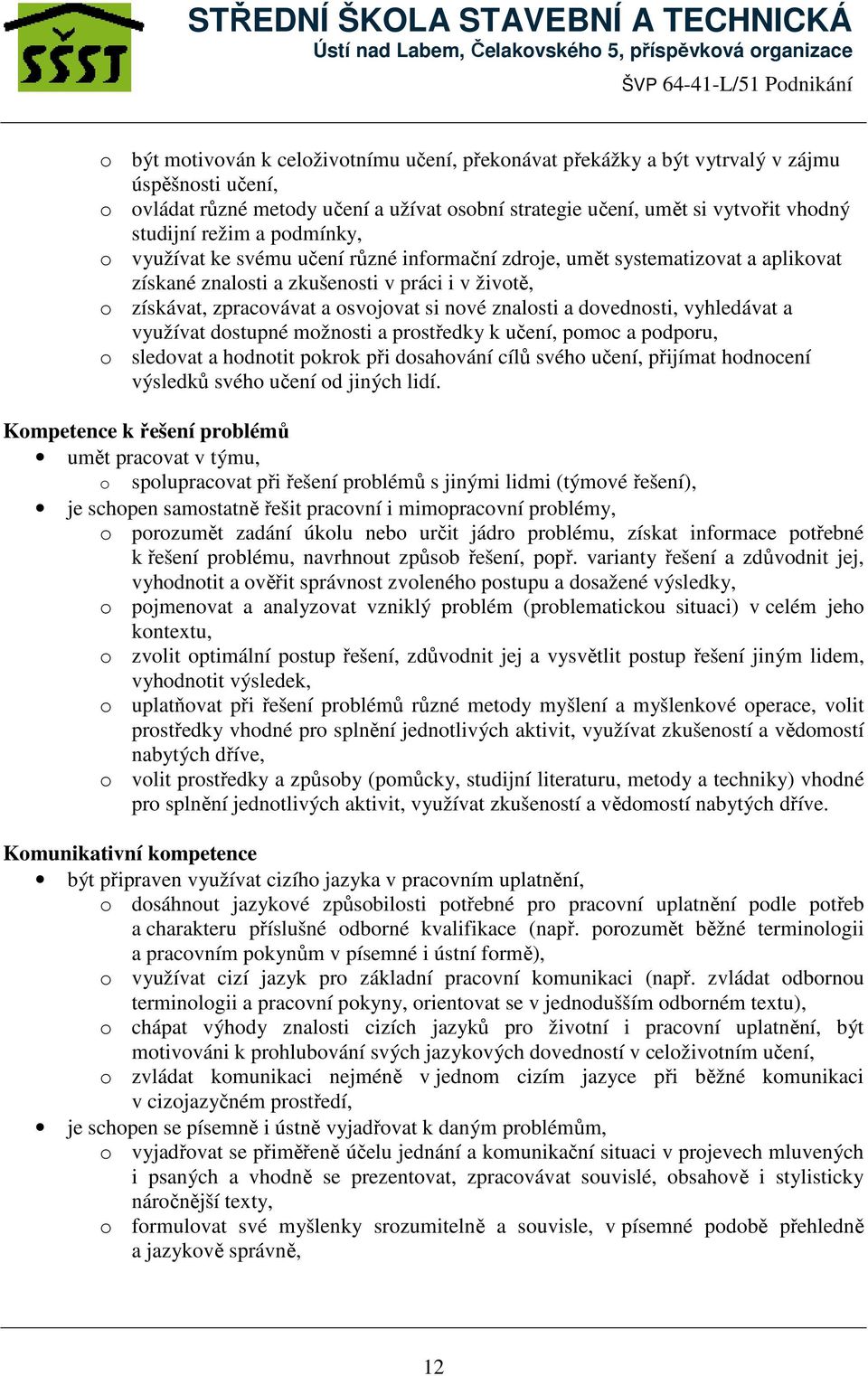 znalosti a dovednosti, vyhledávat a využívat dostupné možnosti a prostředky k učení, pomoc a podporu, o sledovat a hodnotit pokrok při dosahování cílů svého učení, přijímat hodnocení výsledků svého