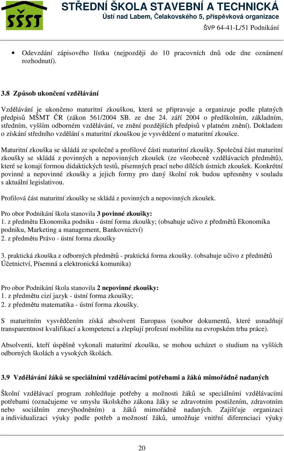 září 2004 o předškolním, základním, středním, vyšším odborném vzdělávání, ve znění pozdějších předpisů v platném znění).