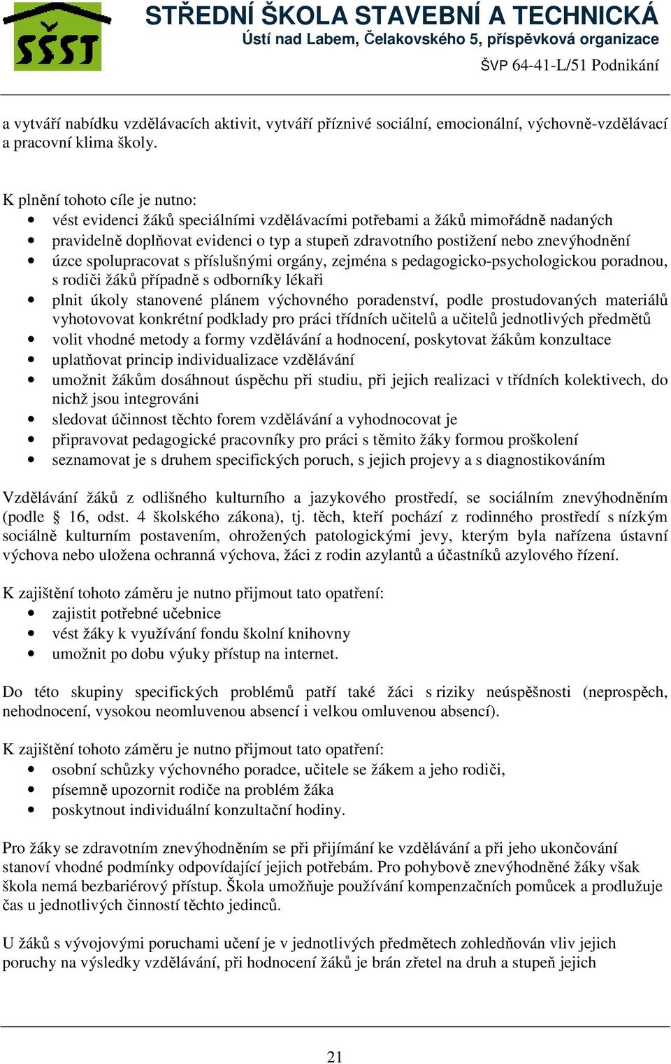 úzce spolupracovat s příslušnými orgány, zejména s pedagogicko-psychologickou poradnou, s rodiči žáků případně s odborníky lékaři plnit úkoly stanovené plánem výchovného poradenství, podle