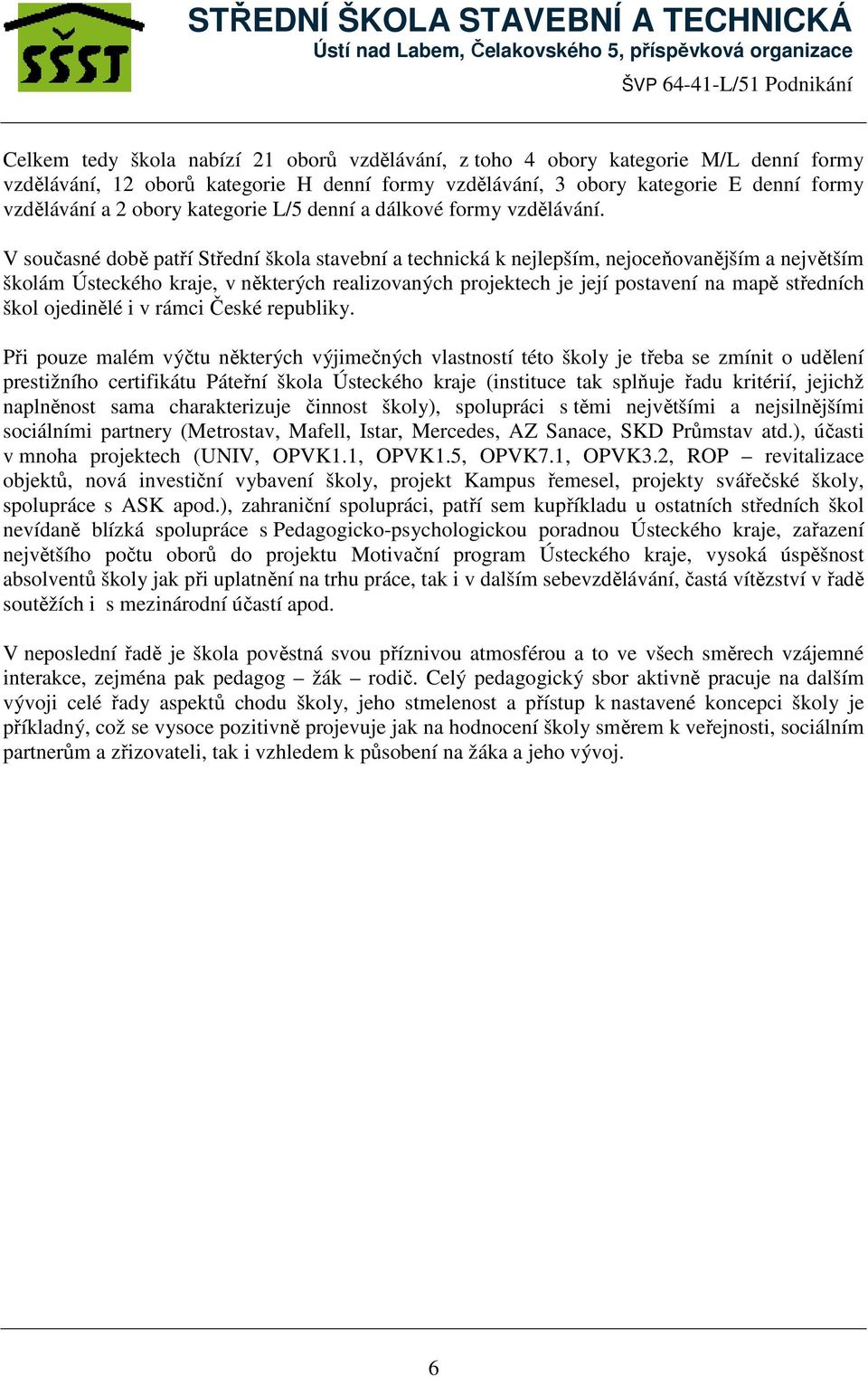 V současné době patří Střední škola stavební a technická k nejlepším, nejoceňovanějším a největším školám Ústeckého kraje, v některých realizovaných projektech je její postavení na mapě středních