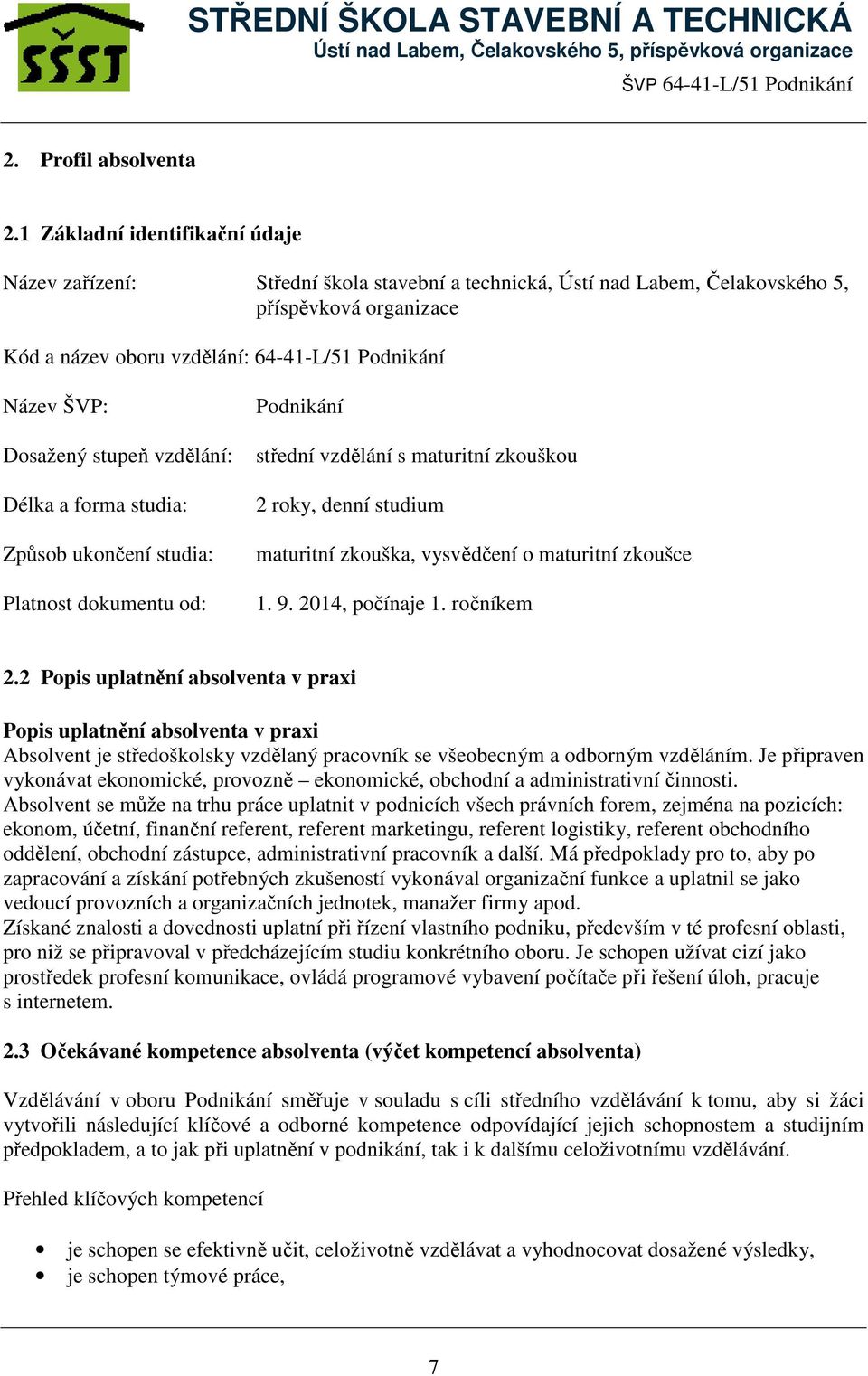 Dosažený stupeň vzdělání: Délka a forma studia: Způsob ukončení studia: Platnost dokumentu od: Podnikání střední vzdělání s maturitní zkouškou 2 roky, denní studium maturitní zkouška, vysvědčení o