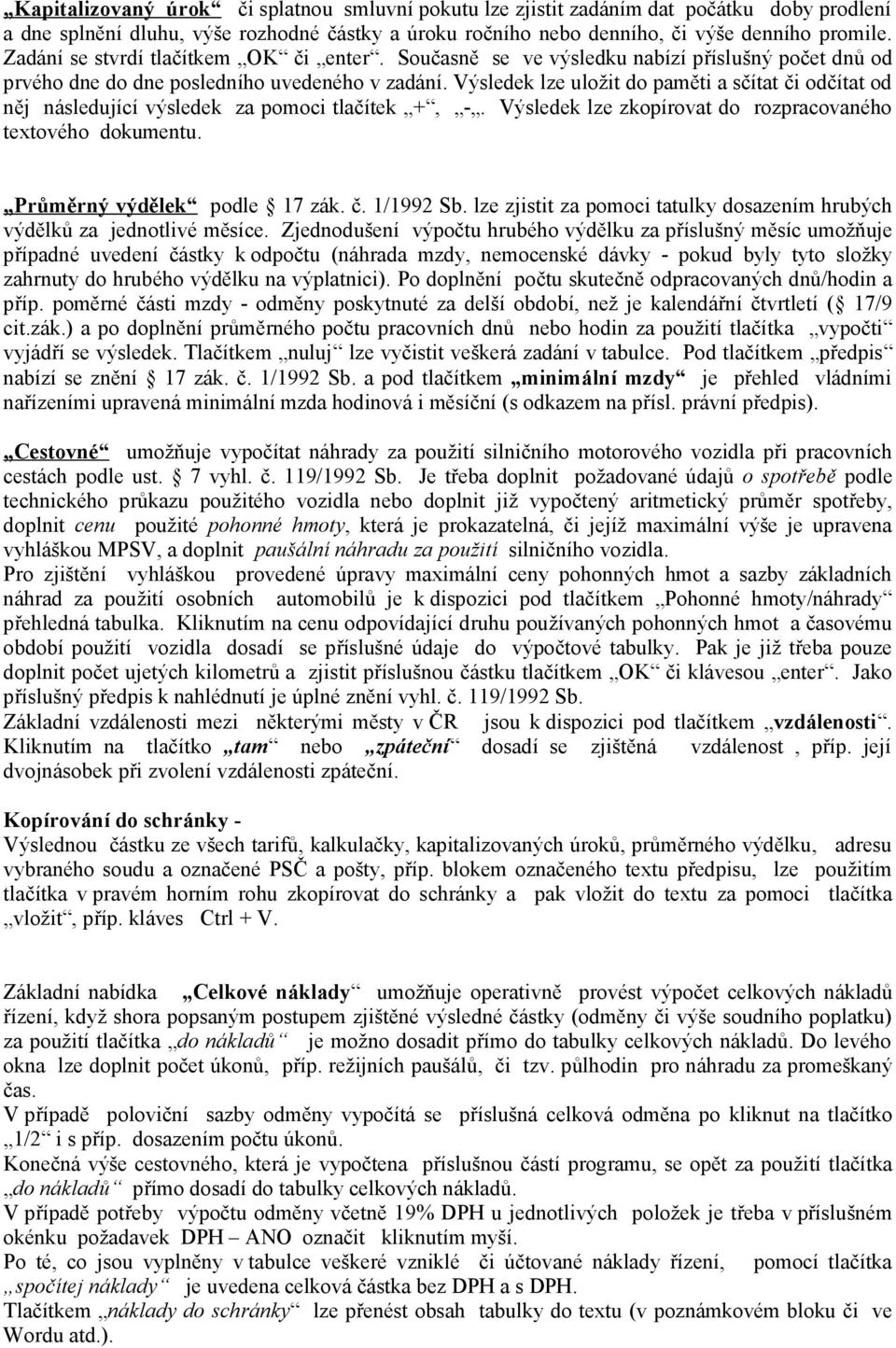 Výsledek lze uložit do paměti a sčítat či odčítat od něj následující výsledek za pomoci tlačítek +, -. Výsledek lze zkopírovat do rozpracovaného textového dokumentu. Průměrný výdělek podle 17 zák. č. 1/1992 Sb.