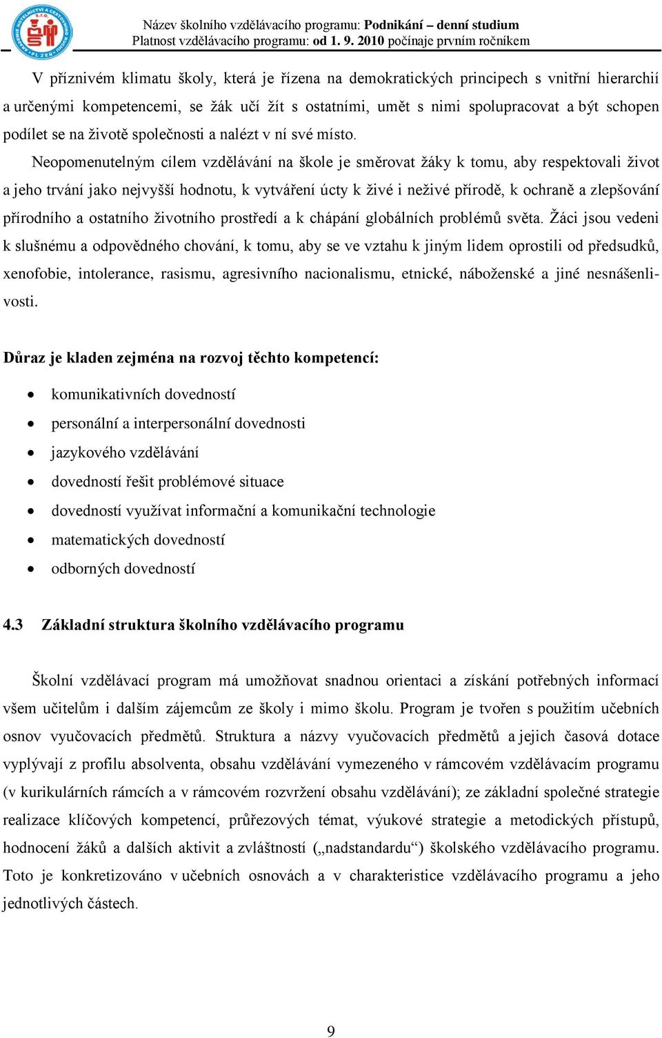 Neopomenutelným cílem vzdělávání na škole je směrovat žáky k tomu, aby respektovali život a jeho trvání jako nejvyšší hodnotu, k vytváření úcty k živé i neživé přírodě, k ochraně a zlepšování