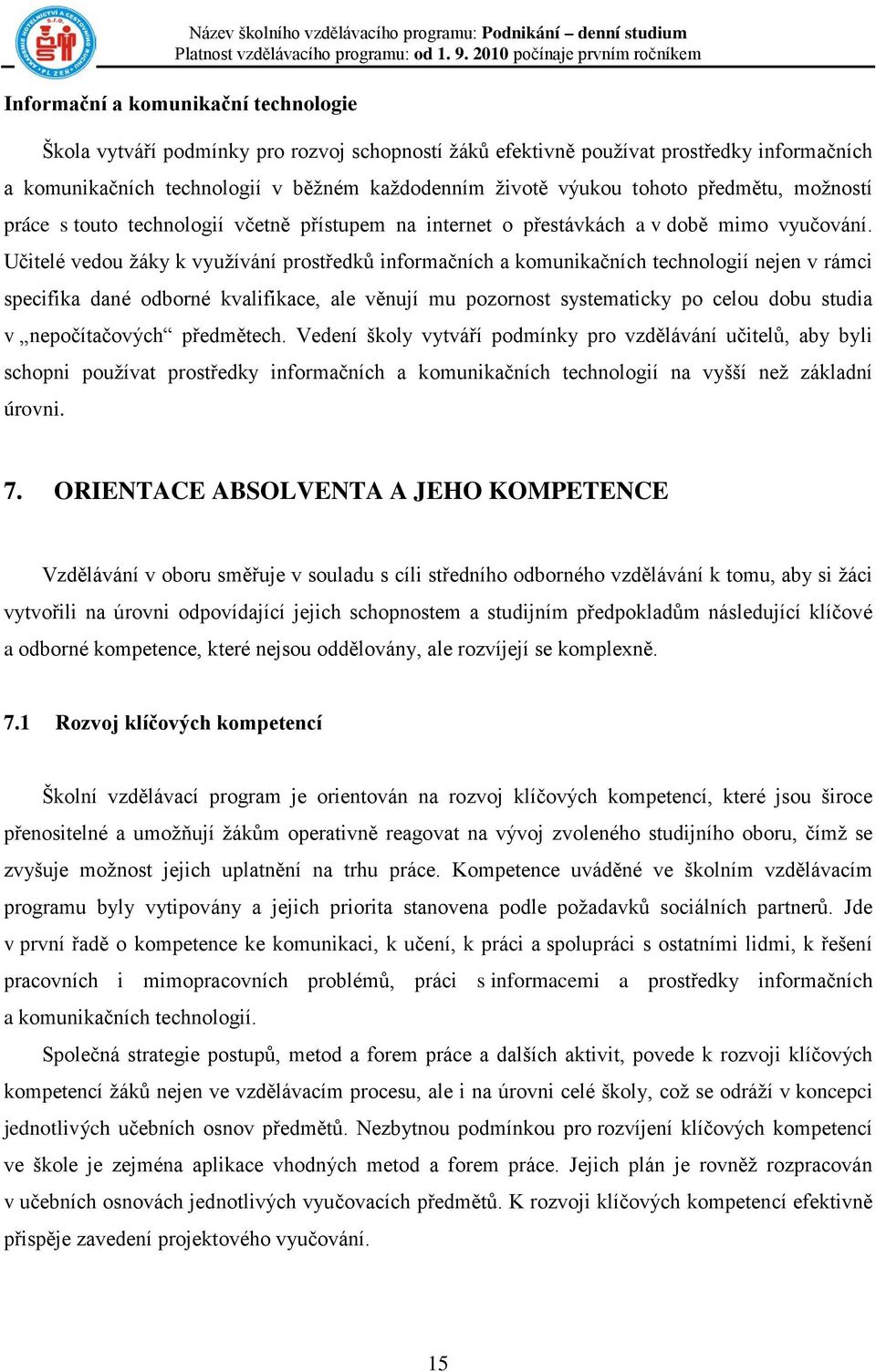 Učitelé vedou žáky k využívání prostředků informačních a komunikačních technologií nejen v rámci specifika dané odborné kvalifikace, ale věnují mu pozornost systematicky po celou dobu studia v