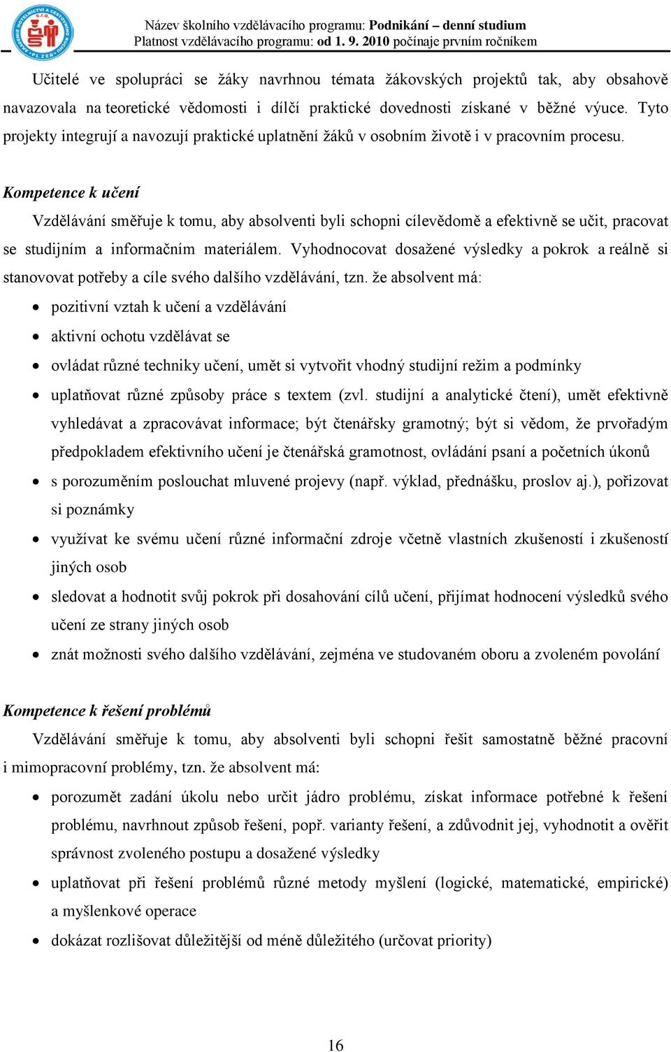 Kompetence k učení Vzdělávání směřuje k tomu, aby absolventi byli schopni cílevědomě a efektivně se učit, pracovat se studijním a informačním materiálem.