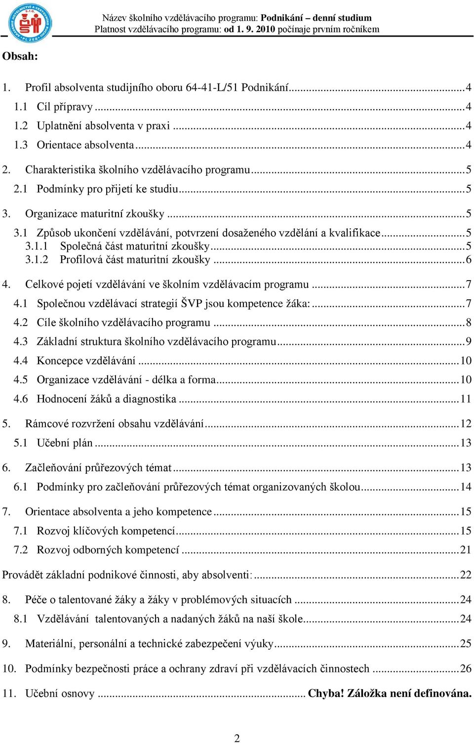 .. 5 3.1.1 Společná část maturitní zkoušky... 5 3.1.2 Profilová část maturitní zkoušky... 6 4. Celkové pojetí vzdělávání ve školním vzdělávacím programu... 7 4.