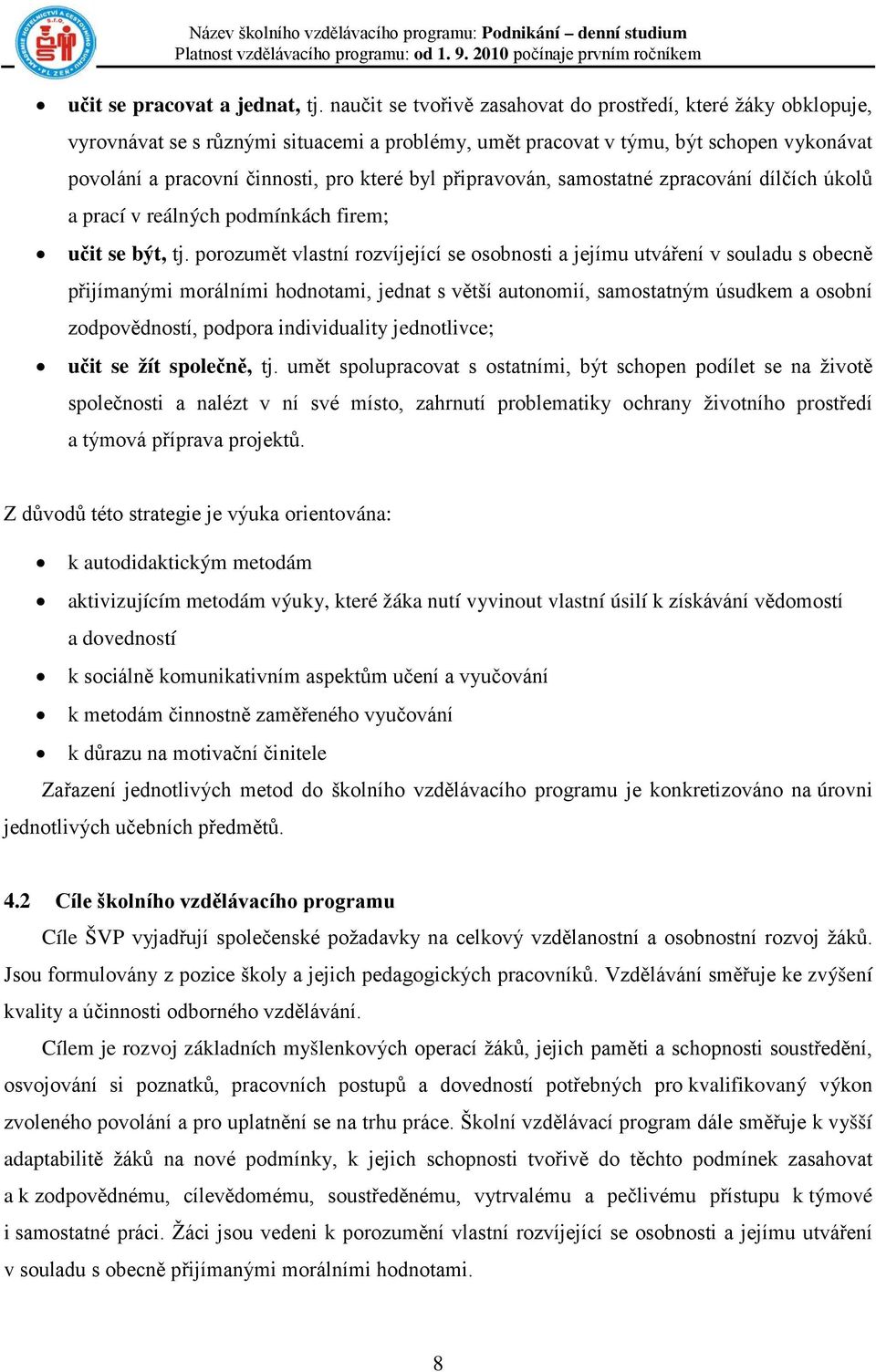 připravován, samostatné zpracování dílčích úkolů a prací v reálných podmínkách firem; učit se být, tj.