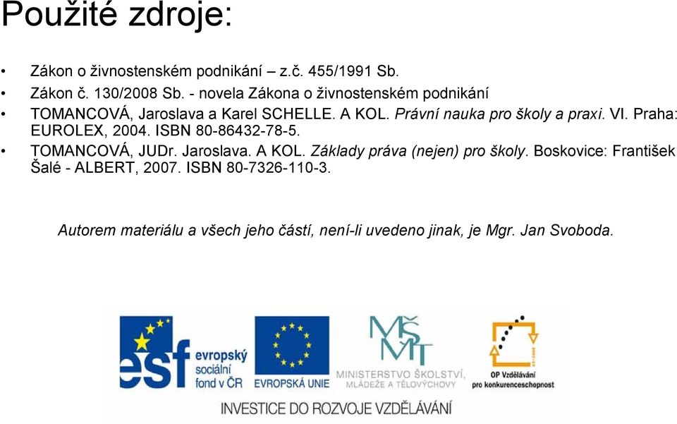 Právní nauka pro školy a praxi. VI. Praha: EUROLEX, 2004. ISBN 80-86432-78-5. TOMANCOVÁ, JUDr. Jaroslava. A KOL.