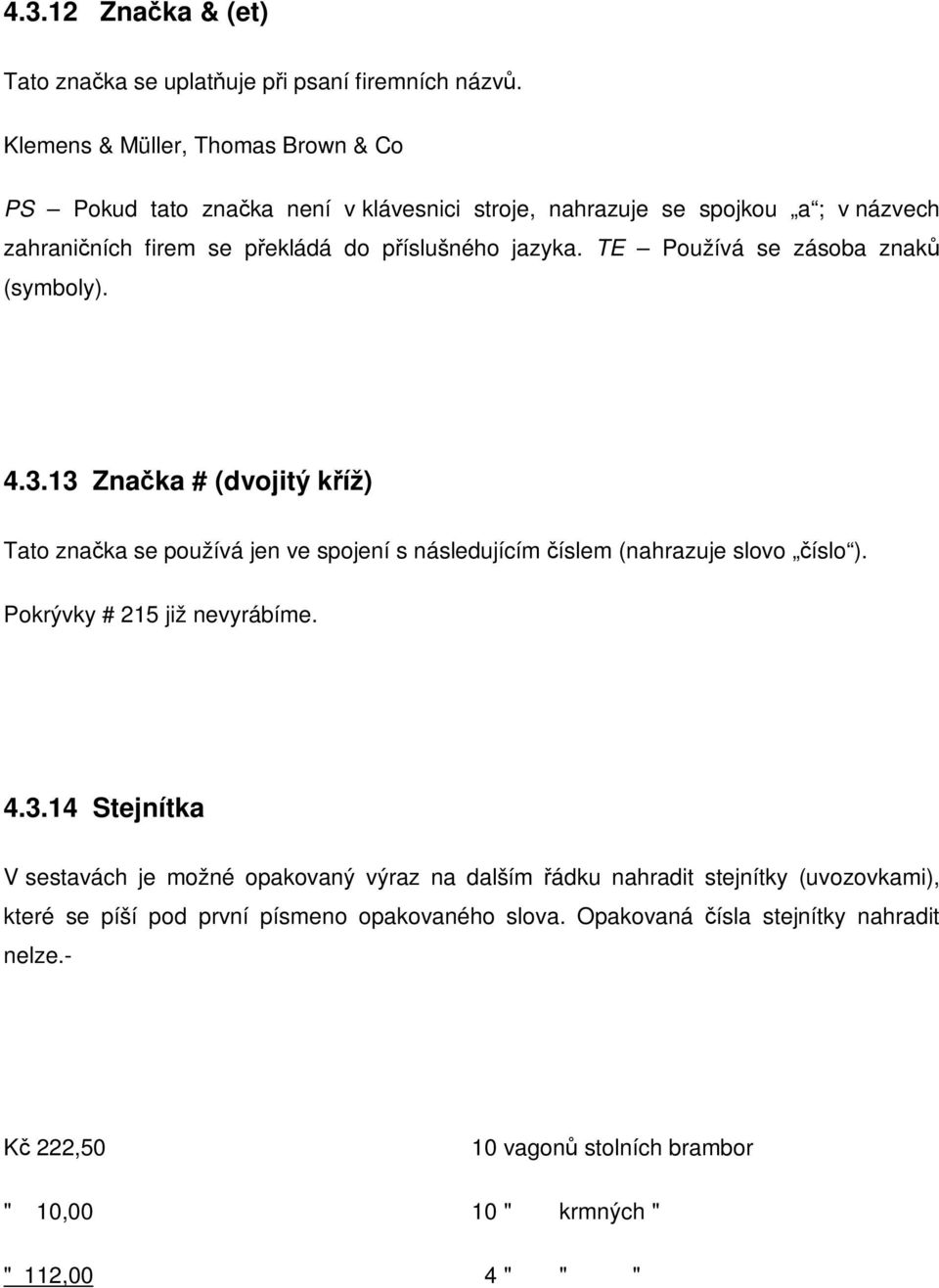 TE Používá se zásoba znak (symboly). 4.3.13 Znaka # (dvojitý kíž) Tato znaka se používá jen ve spojení s následujícím íslem (nahrazuje slovo íslo ).