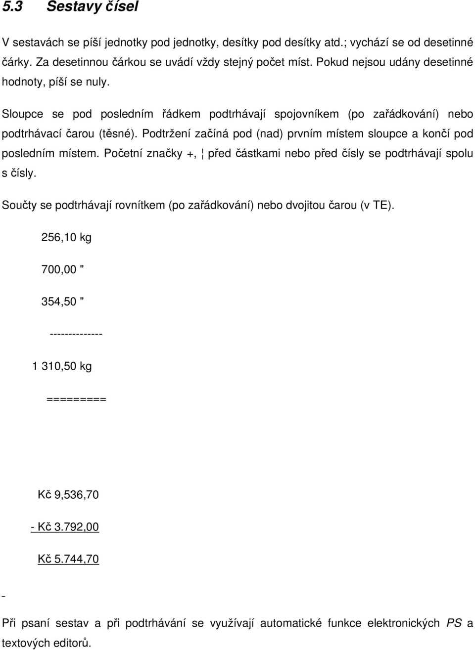 Podtržení zaíná pod (nad) prvním místem sloupce a koní pod posledním místem. Poetní znaky +, ped ástkami nebo ped ísly se podtrhávají spolu s ísly.