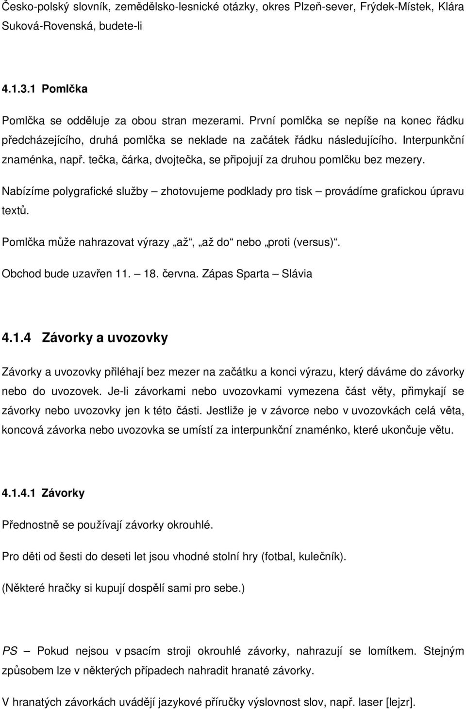 Nabízíme polygrafické služby zhotovujeme podklady pro tisk provádíme grafickou úpravu text. Pomlka mže nahrazovat výrazy až, až do nebo proti (versus). Obchod bude uzaven 11. 18. ervna.