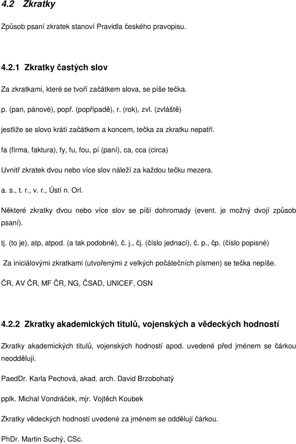 a. s., t. r., v. r., Ústí n. Orl. Nkteré zkratky dvou nebo více slov se píší dohromady (event. je možný dvojí zpsob psaní). tj. (to je), atp, atpod. (a tak podobn),. j., j. (íslo jednací),. p., p.