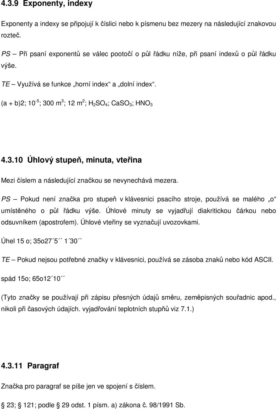 0 m 3 ; 12 m 2 ; H 2 SO 4 ; CaSO 3 ; HNO 3 4.3.10 Úhlový stupe, minuta, vteina Mezi íslem a následující znakou se nevynechává mezera.