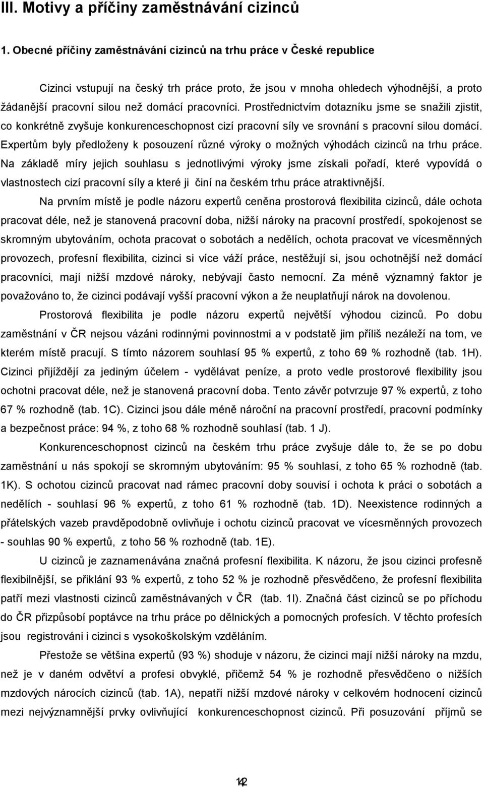 pracovníci. Prostřednictvím dotazníku jsme se snažili zjistit, co konkrétně zvyšuje konkurenceschopnost cizí pracovní síly ve srovnání s pracovní silou domácí.