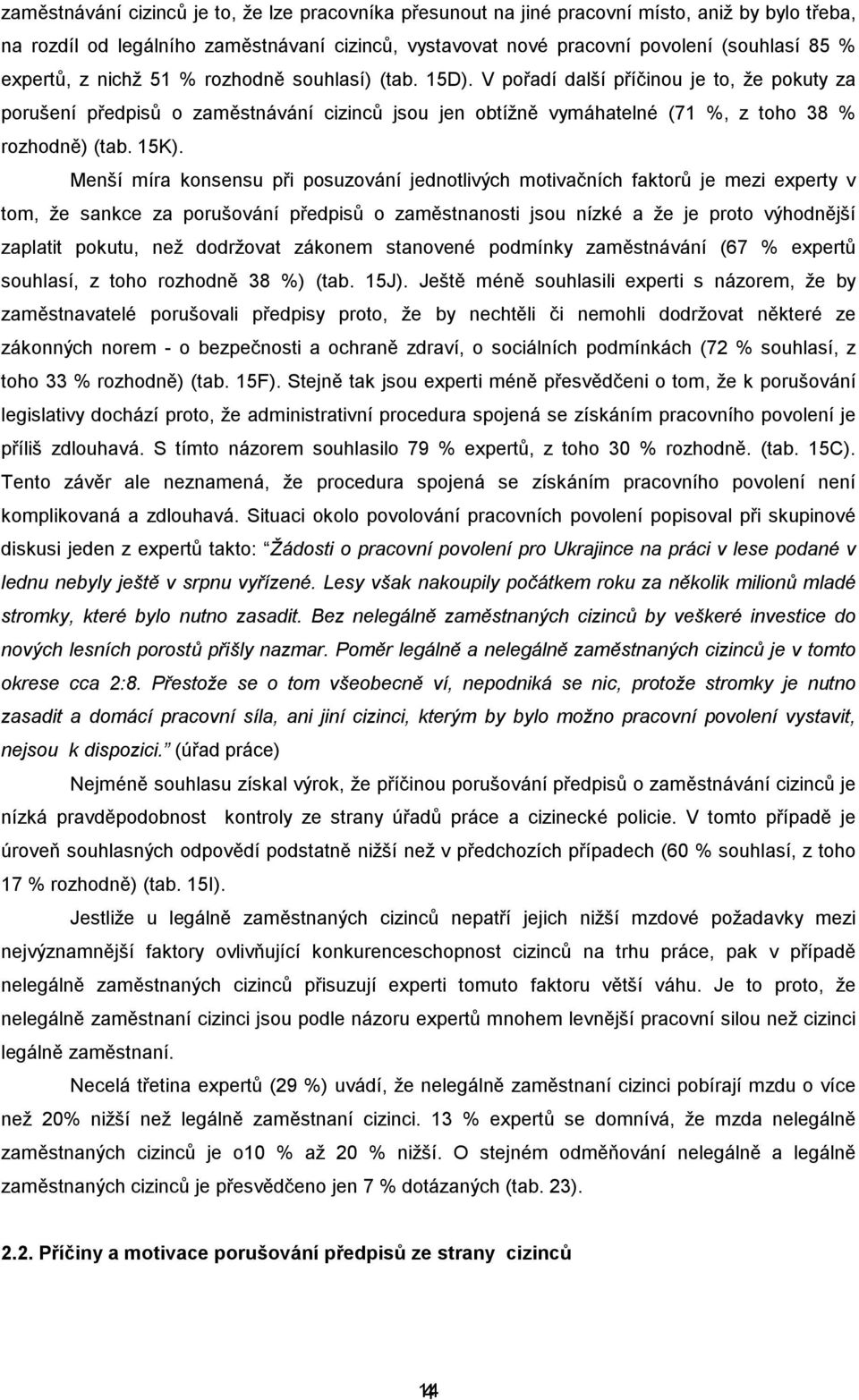 V pořadí další příčinou je to, že pokuty za porušení předpisů o zaměstnávání cizinců jsou jen obtížně vymáhatelné (71 %, z toho 38 % rozhodně) (tab. 15K).